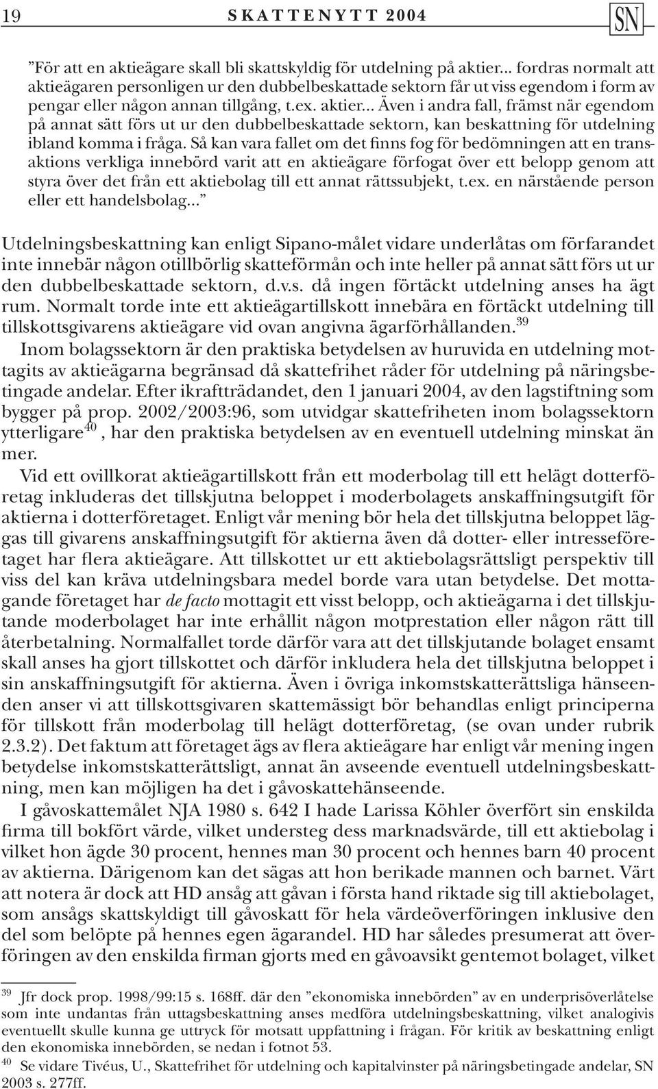 .. Även i andra fall, främst när egendom på annat sätt förs ut ur den dubbelbeskattade sektorn, kan beskattning för utdelning ibland komma i fråga.