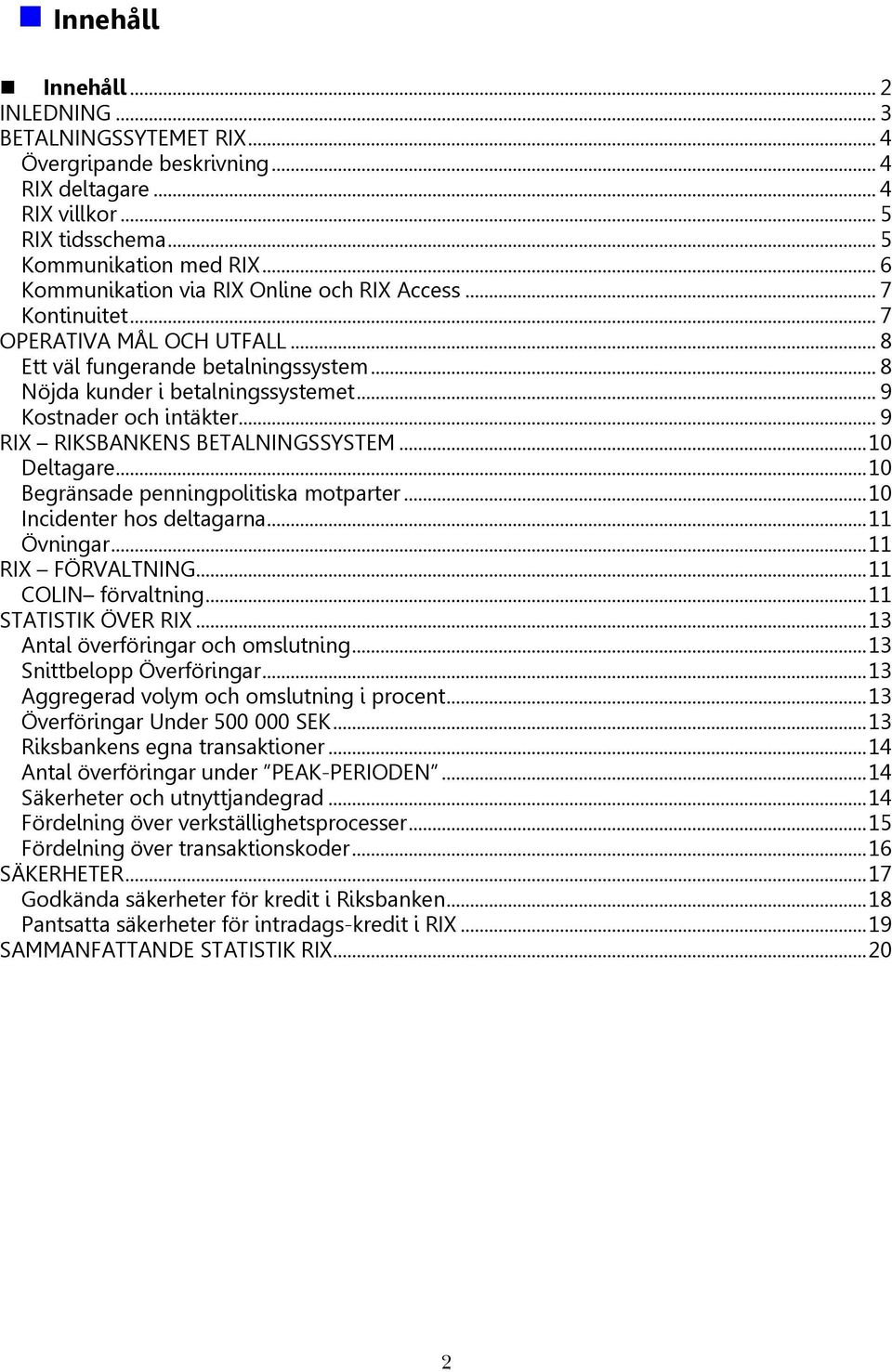 .. 9 Kostnader och intäkter... 9 RIX RIKSBANKENS BETALNINGSSYSTEM... 10 Deltagare... 10 Begränsade penningpolitiska motparter... 10 Incidenter hos deltagarna... 11 Övningar... 11 RIX FÖRVALTNING.