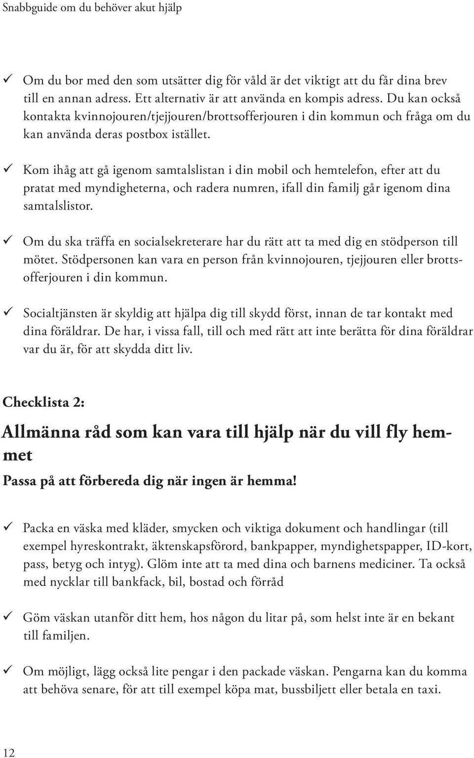 Kom ihåg att gå igenom samtalslistan i din mobil och hemtelefon, efter att du pratat med myndigheterna, och radera numren, ifall din familj går igenom dina samtalslistor.