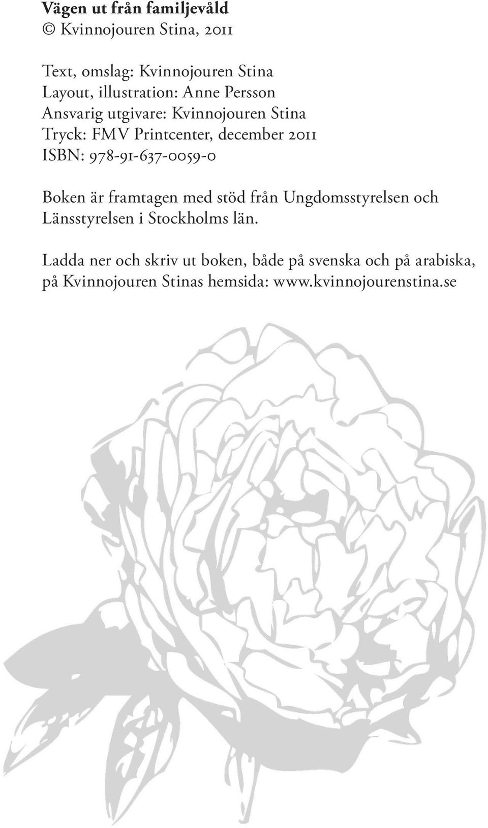 978-91-637-0059-0 Boken är framtagen med stöd från Ungdomsstyrelsen och Länsstyrelsen i Stockholms län.