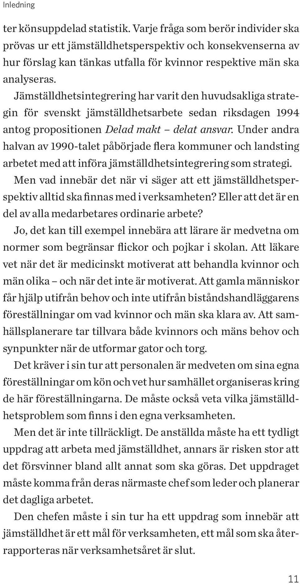 Jämställdhetsintegrering har varit den huvudsakliga strategin för svenskt jämställdhetsarbete sedan riksdagen 1994 antog propositionen Delad makt delat ansvar.