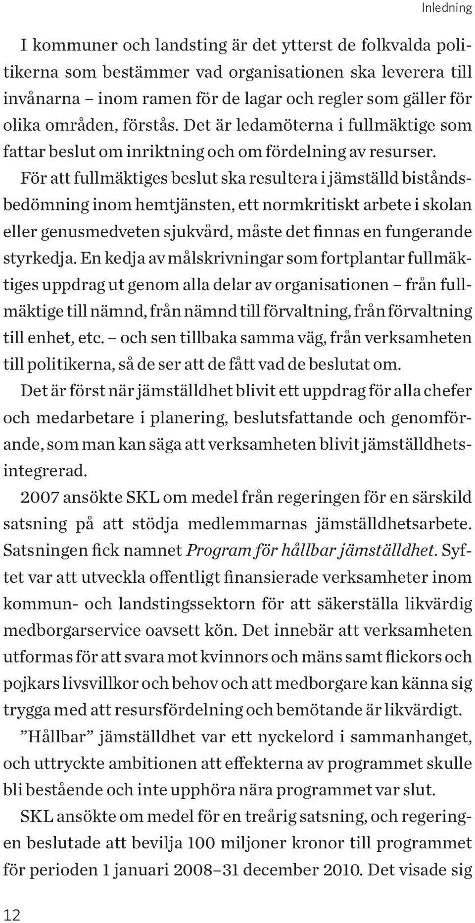 För att fullmäktiges beslut ska resultera i jämställd biståndsbedömning inom hemtjänsten, ett normkritiskt arbete i skolan eller genusmedveten sjukvård, måste det finnas en fungerande styrkedja.