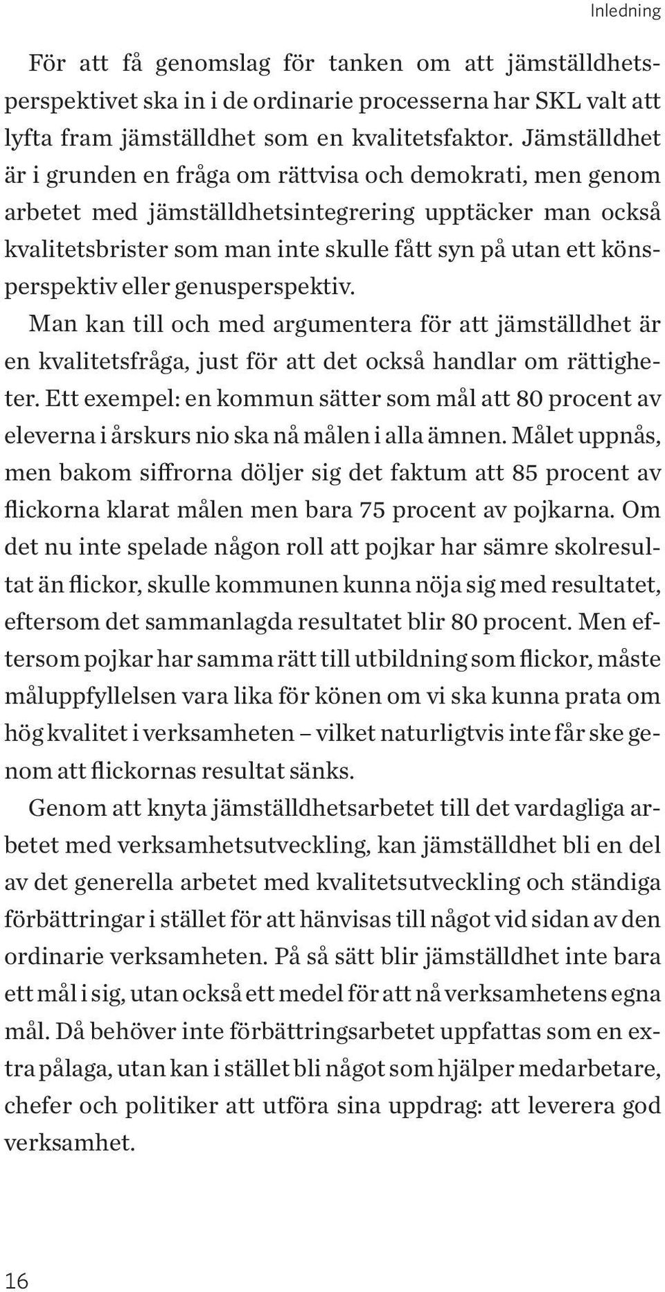 könsperspektiv eller genusperspektiv. Man kan till och med argumentera för att jämställdhet är en kvalitetsfråga, just för att det också handlar om rättigheter.