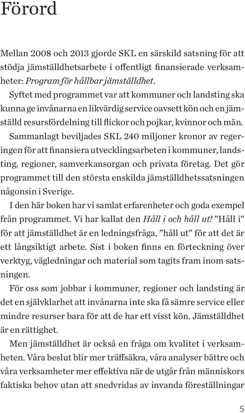 Sammanlagt beviljades SKL 240 miljoner kronor av regeringen för att finansiera utvecklingsarbeten i kommuner, landsting, regioner, samverkansorgan och privata företag.