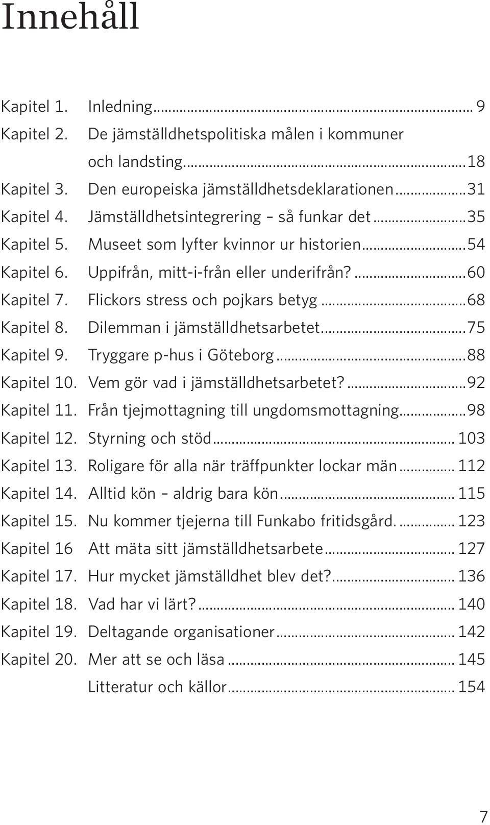 ..68 Kapitel 8. Dilemman i jämställdhetsarbetet...75 Kapitel 9. Tryggare p-hus i Göteborg...88 Kapitel 10. Vem gör vad i jämställdhetsarbetet?...92 Kapitel 11.