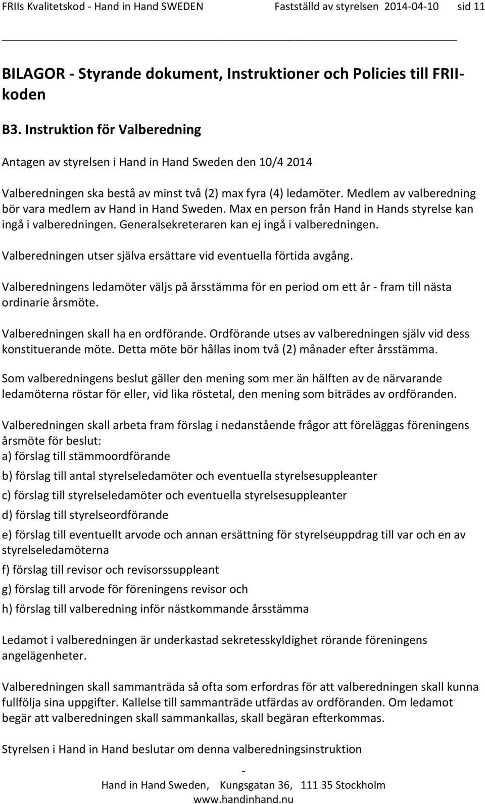 Medlem av valberedning bör vara medlem av Hand in Hand Sweden. Max en person från Hand in Hands styrelse kan ingå i valberedningen. Generalsekreteraren kan ej ingå i valberedningen.