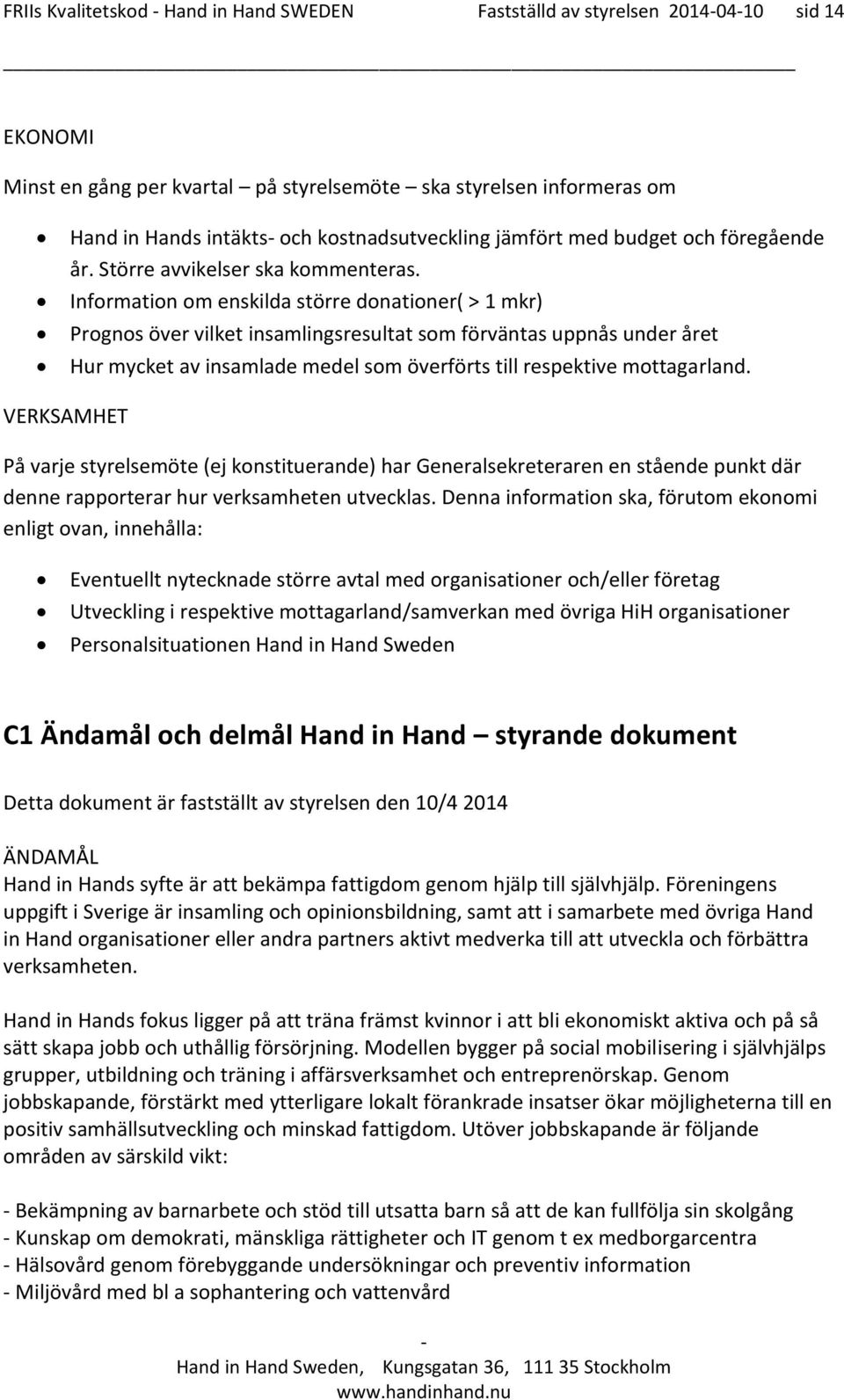 Information om enskilda större donationer( > 1 mkr) Prognos över vilket insamlingsresultat som förväntas uppnås under året Hur mycket av insamlade medel som överförts till respektive mottagarland.