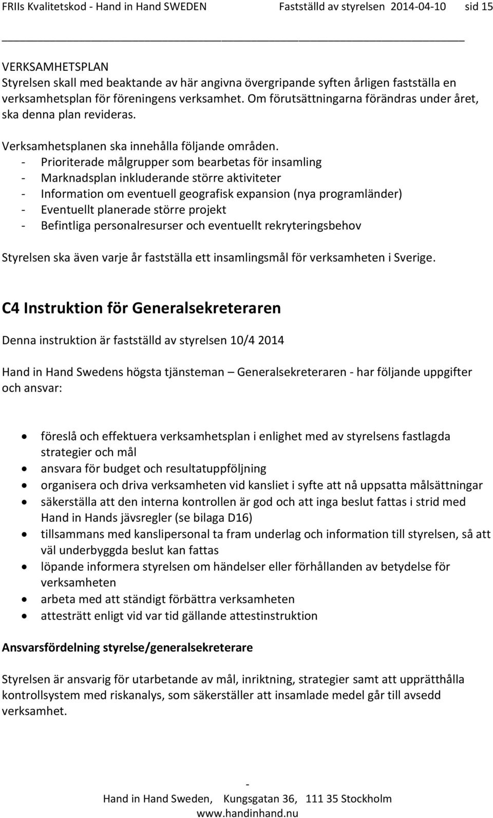 Prioriterade målgrupper som bearbetas för insamling Marknadsplan inkluderande större aktiviteter Information om eventuell geografisk expansion (nya programländer) Eventuellt planerade större projekt