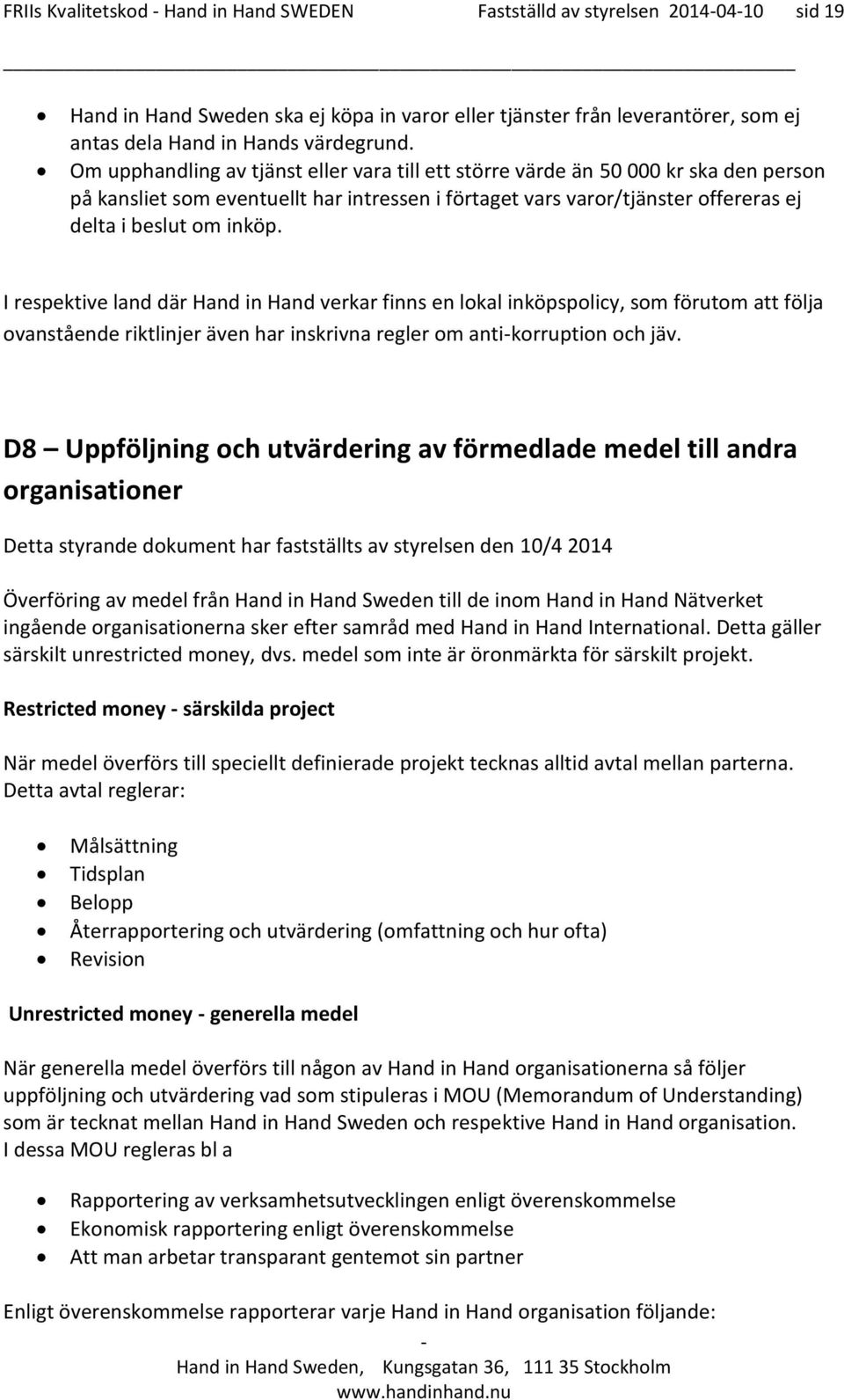 I respektive land där Hand in Hand verkar finns en lokal inköpspolicy, som förutom att följa ovanstående riktlinjer även har inskrivna regler om antikorruption och jäv.