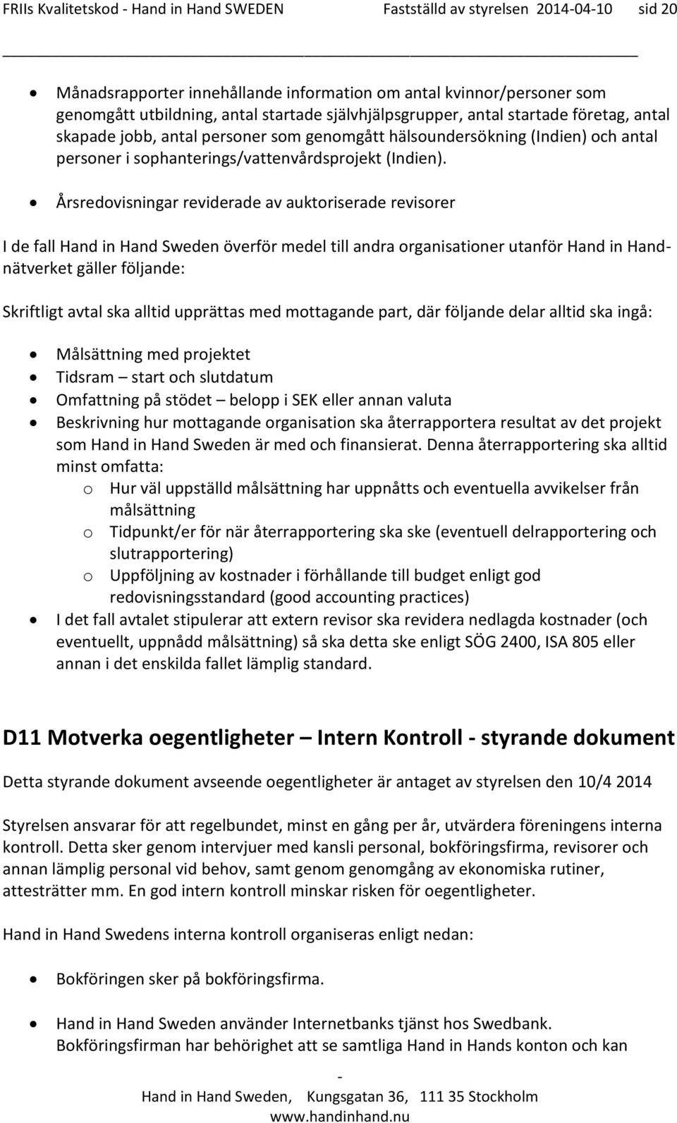 Årsredovisningar reviderade av auktoriserade revisorer I de fall Hand in Hand Sweden överför medel till andra organisationer utanför Hand in Handnätverket gäller följande: Skriftligt avtal ska alltid