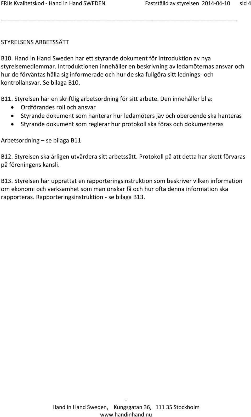 Styrelsen har en skriftlig arbetsordning för sitt arbete.