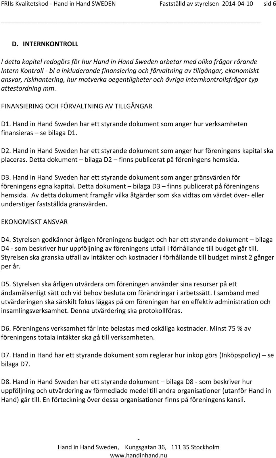 riskhantering, hur motverka oegentligheter och övriga internkontrollsfrågor typ attestordning mm. FINANSIERING OCH FÖRVALTNING AV TILLGÅNGAR D1.