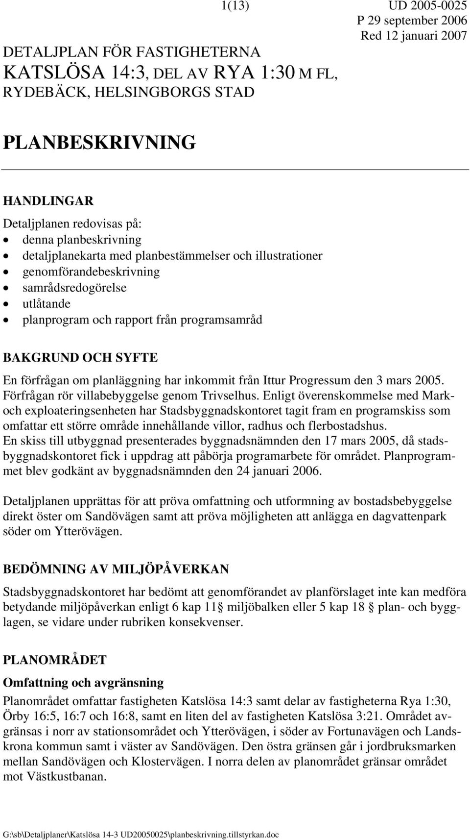 förfrågan om planläggning har inkommit från Ittur Progressum den 3 mars 2005. Förfrågan rör villabebyggelse genom Trivselhus.