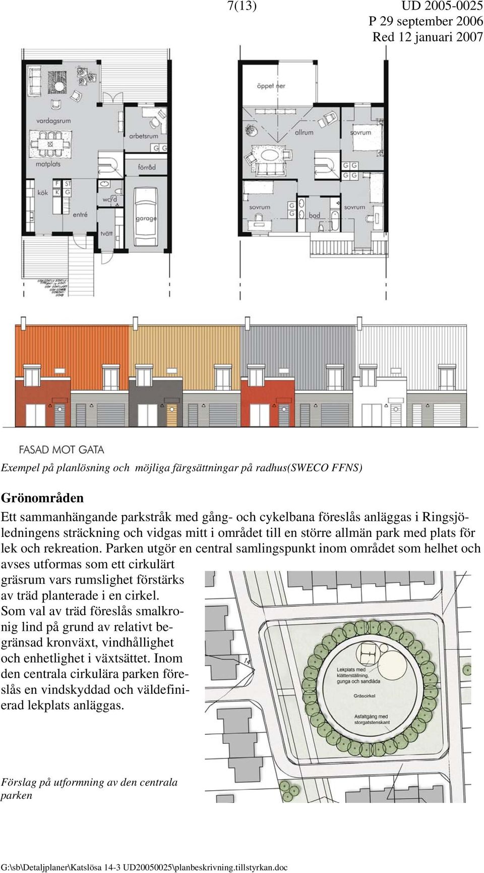 Parken utgör en central samlingspunkt inom området som helhet och avses utformas som ett cirkulärt gräsrum vars rumslighet förstärks av träd planterade i en cirkel.