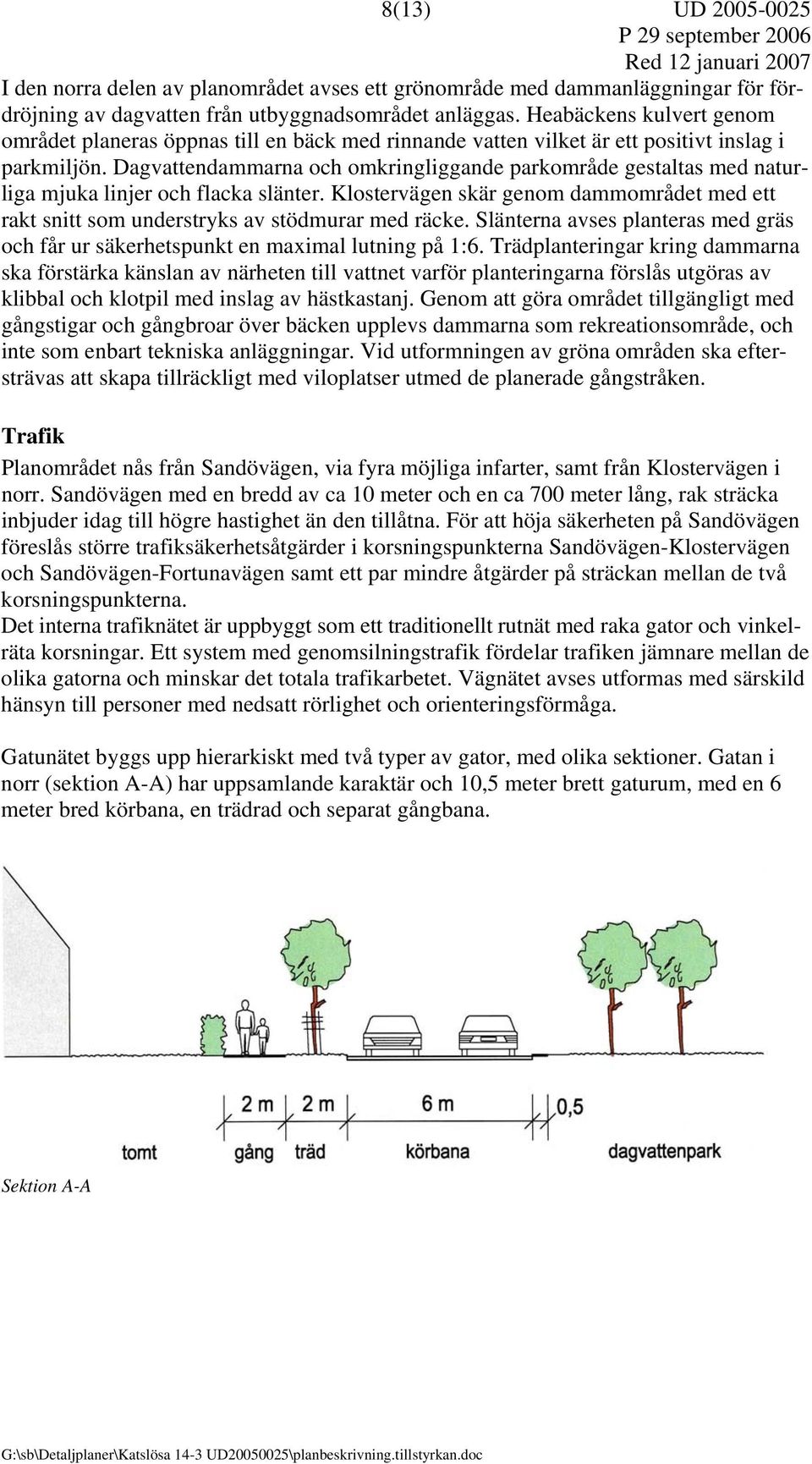 Dagvattendammarna och omkringliggande parkområde gestaltas med naturliga mjuka linjer och flacka slänter. Klostervägen skär genom dammområdet med ett rakt snitt som understryks av stödmurar med räcke.