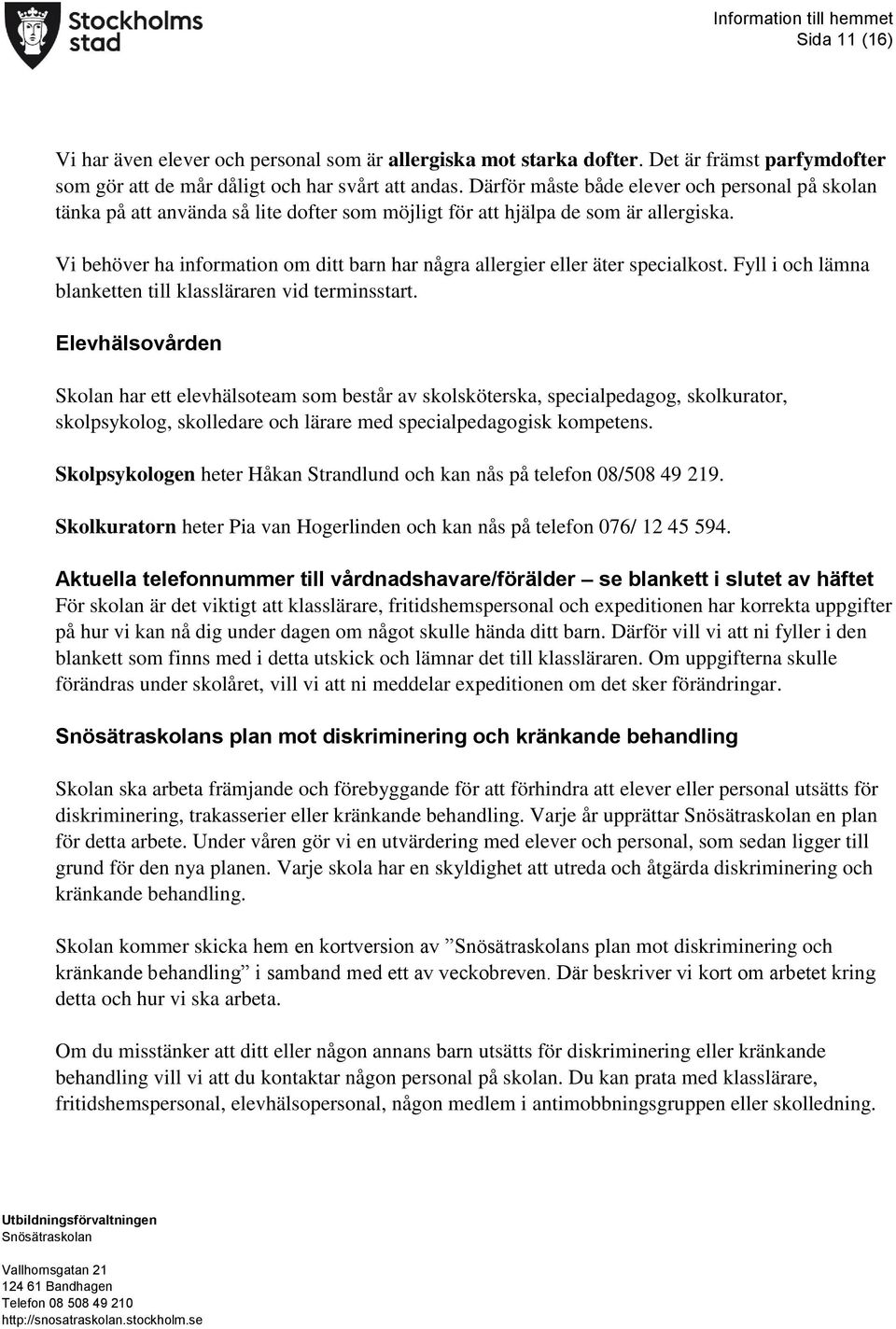 Vi behöver ha information om ditt barn har några allergier eller äter specialkost. Fyll i och lämna blanketten till klassläraren vid terminsstart.