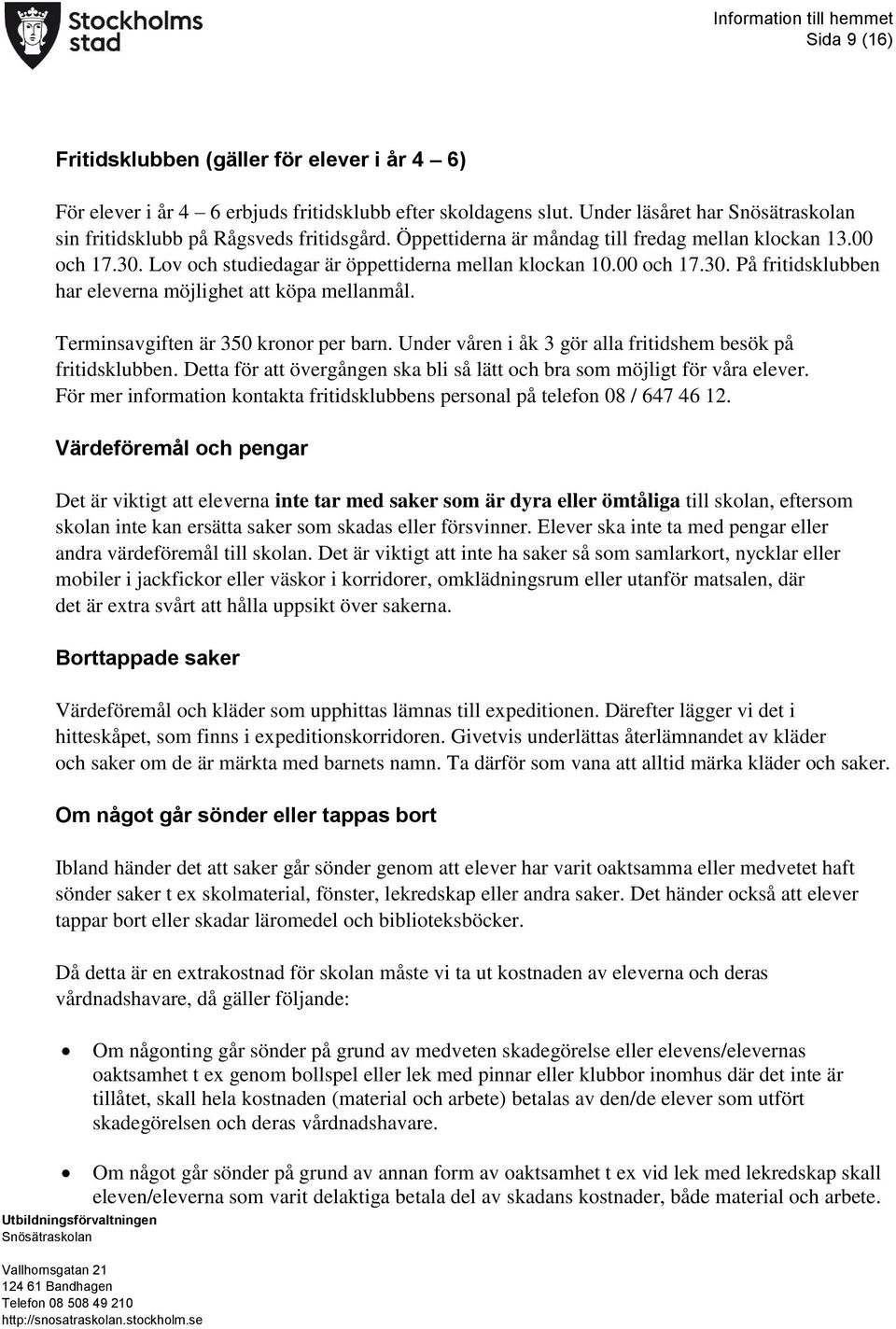 Terminsavgiften är 350 kronor per barn. Under våren i åk 3 gör alla fritidshem besök på fritidsklubben. Detta för att övergången ska bli så lätt och bra som möjligt för våra elever.