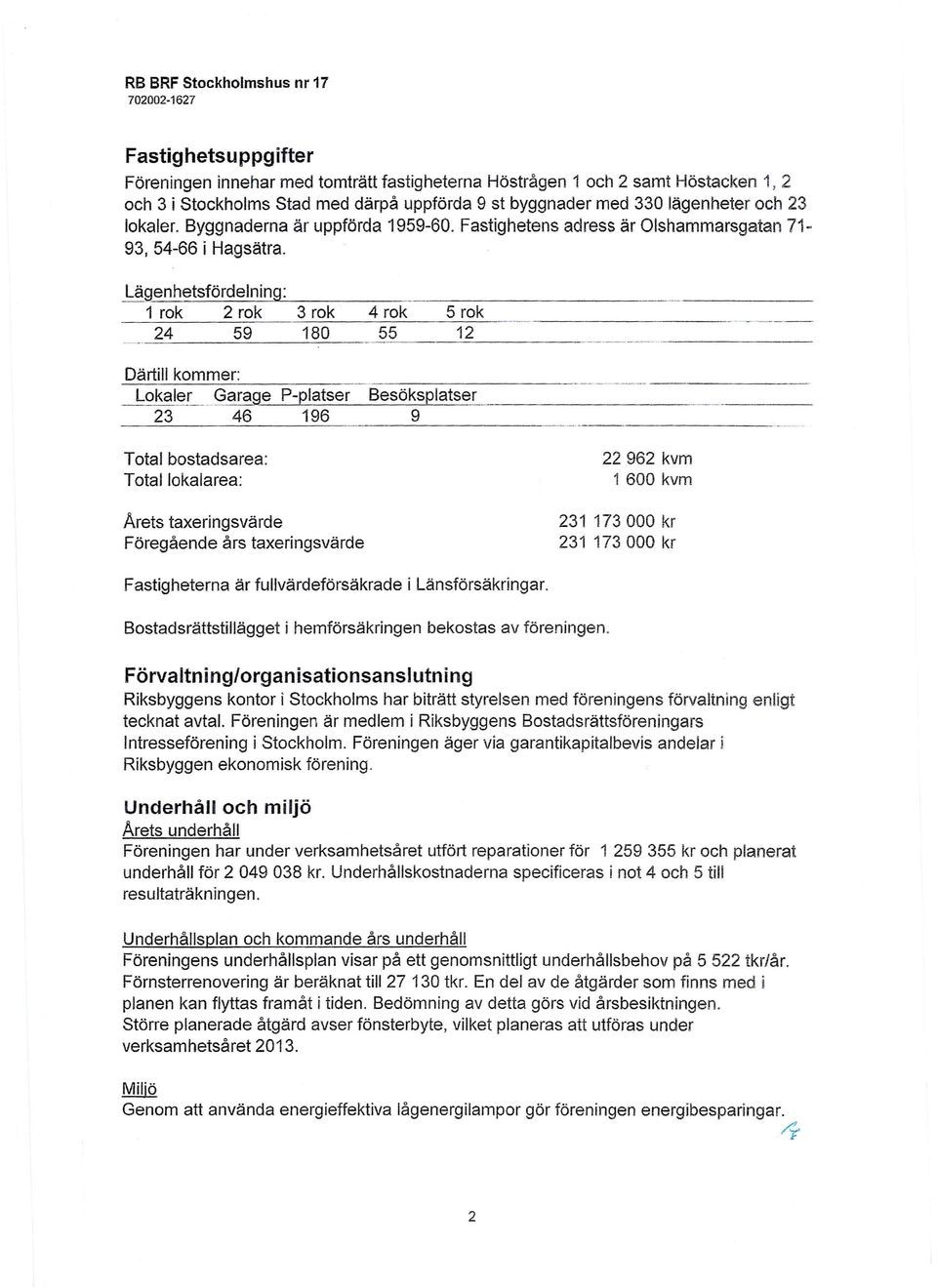 L~genhetsfördelning : 1 rak 2 rak 3 rak 4 rok 5 rok ----------- ~---- 24 59 180 55 --'---------- 12 ------------------- Därtill kommer: -- ---------- Lokaler Garage P-platser Besöksplatser 23 46 196