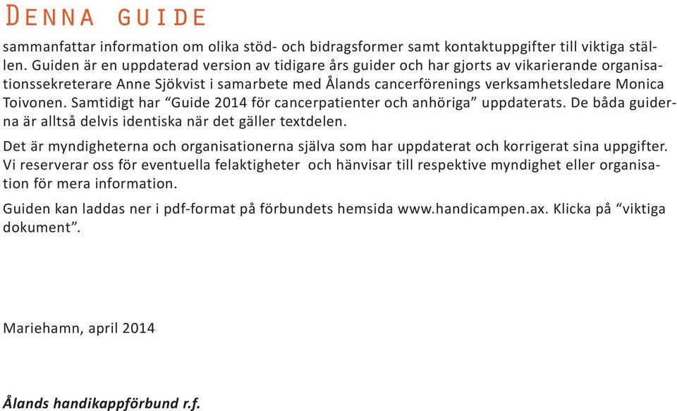 Samtidigt har Guide 2014 för cancerpatienter och anhöriga uppdaterats. De båda guiderna är alltså delvis identiska när det gäller textdelen.