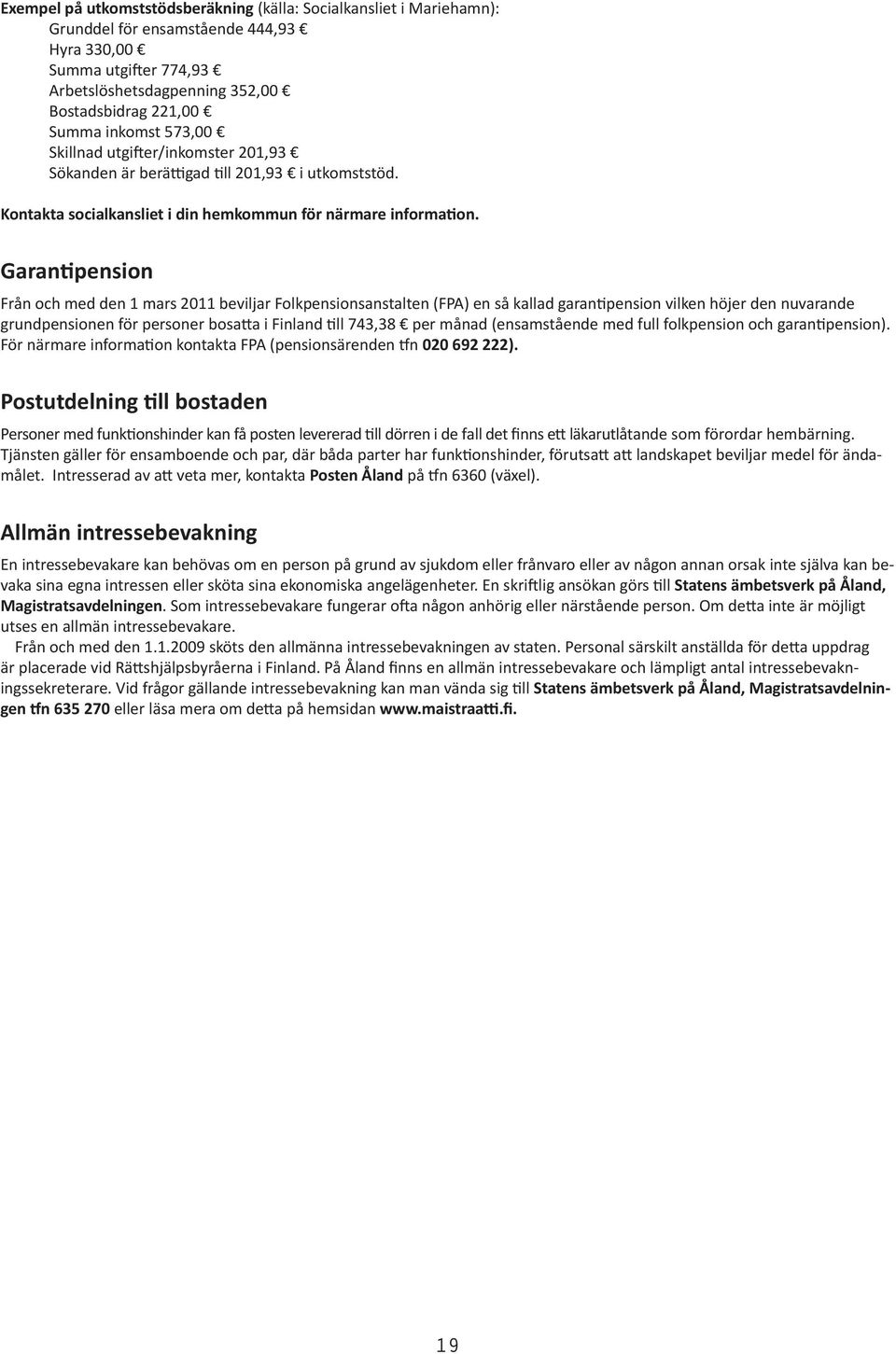 Garantipension Från och med den 1 mars 2011 beviljar Folkpensionsanstalten (FPA) en så kallad garantipension vilken höjer den nuvarande grundpensionen för personer bosatta i Finland till 743,38 per