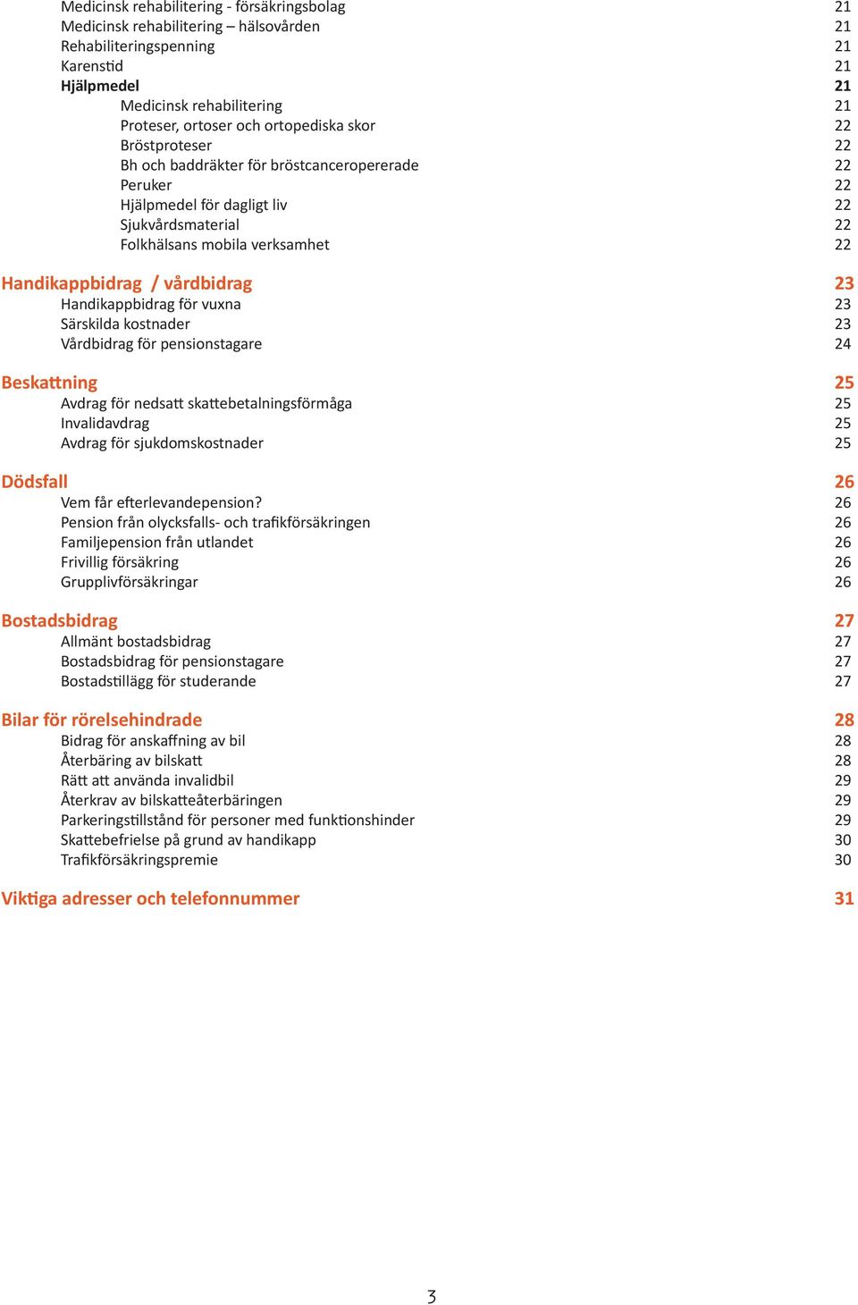 vårdbidrag 23 Handikappbidrag för vuxna 23 Särskilda kostnader 23 Vårdbidrag för pensionstagare 24 Beskattning 25 Avdrag för nedsatt skattebetalningsförmåga 25 Invalidavdrag 25 Avdrag för