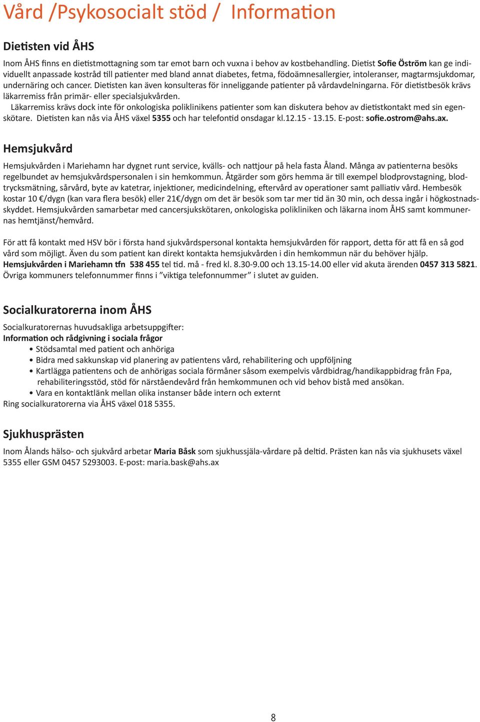 Dietisten kan även konsulteras för inneliggande patienter på vårdavdelningarna. För dietistbesök krävs läkarremiss från primär- eller specialsjukvården.