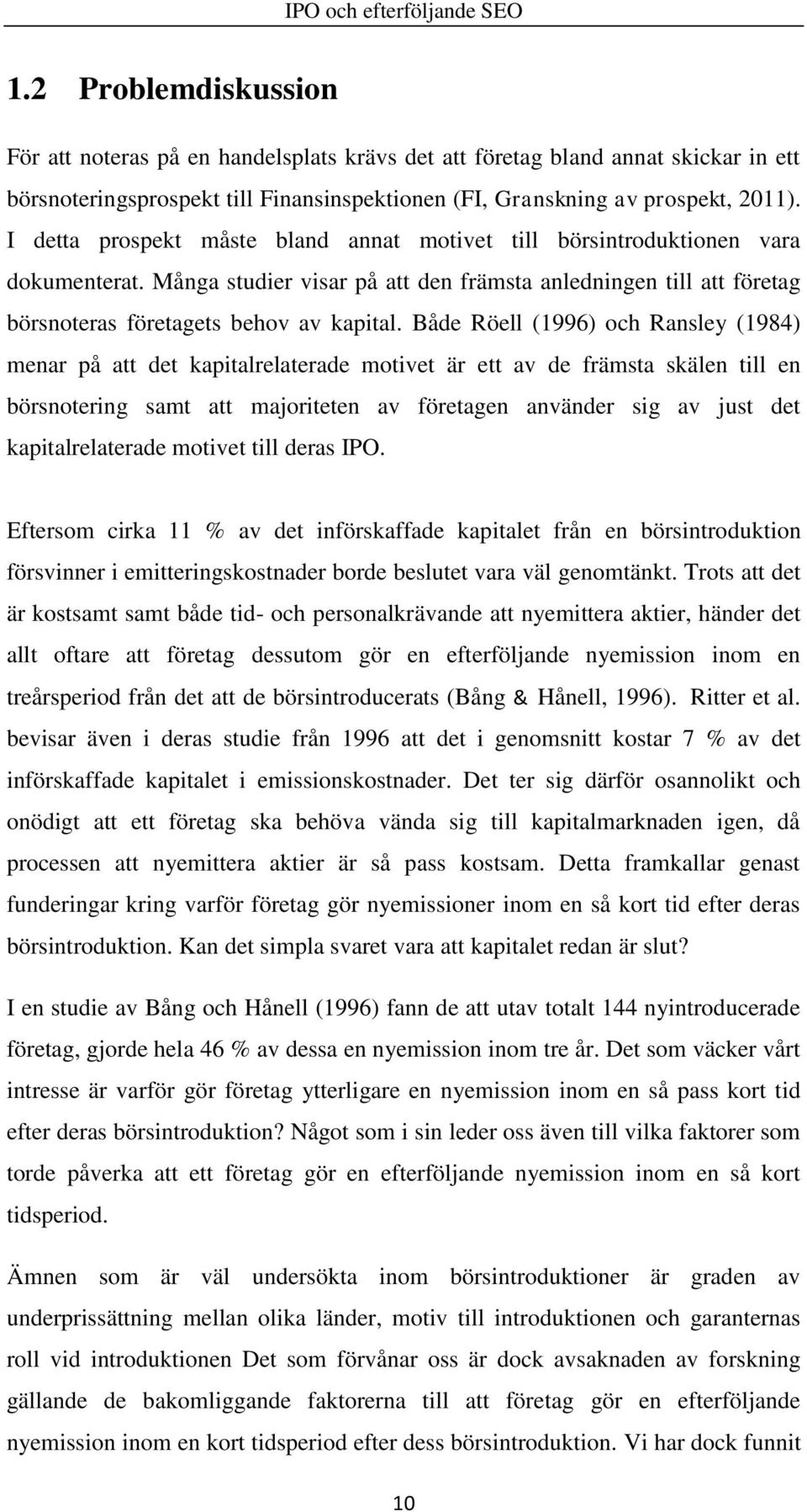 Både Röell (1996) och Ransley (1984) menar på att det kapitalrelaterade motivet är ett av de främsta skälen till en börsnotering samt att majoriteten av företagen använder sig av just det