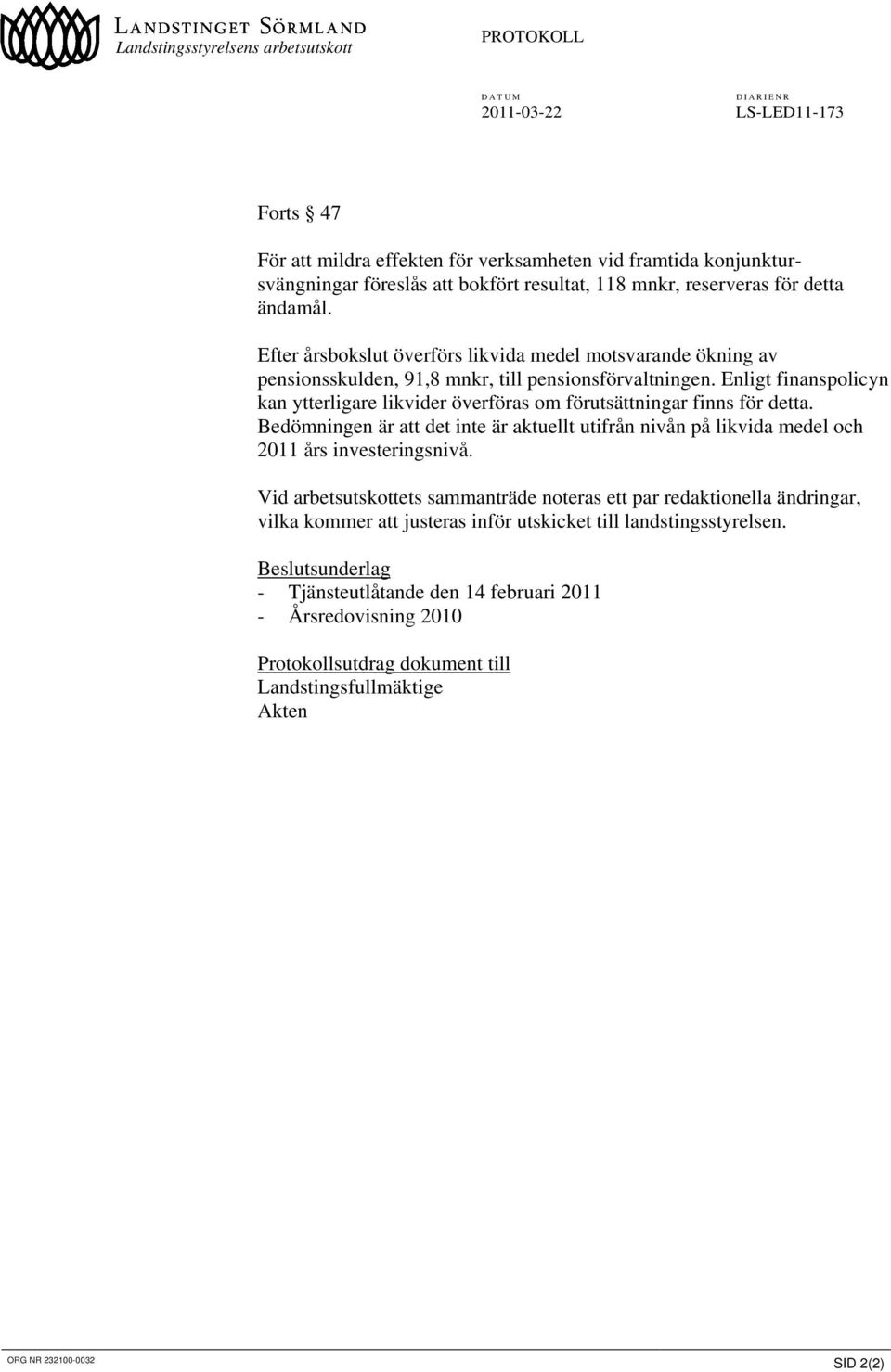 Enligt finanspolicyn kan ytterligare likvider överföras om förutsättningar finns för detta. Bedömningen är att det inte är aktuellt utifrån nivån på likvida medel och 2011 års investeringsnivå.