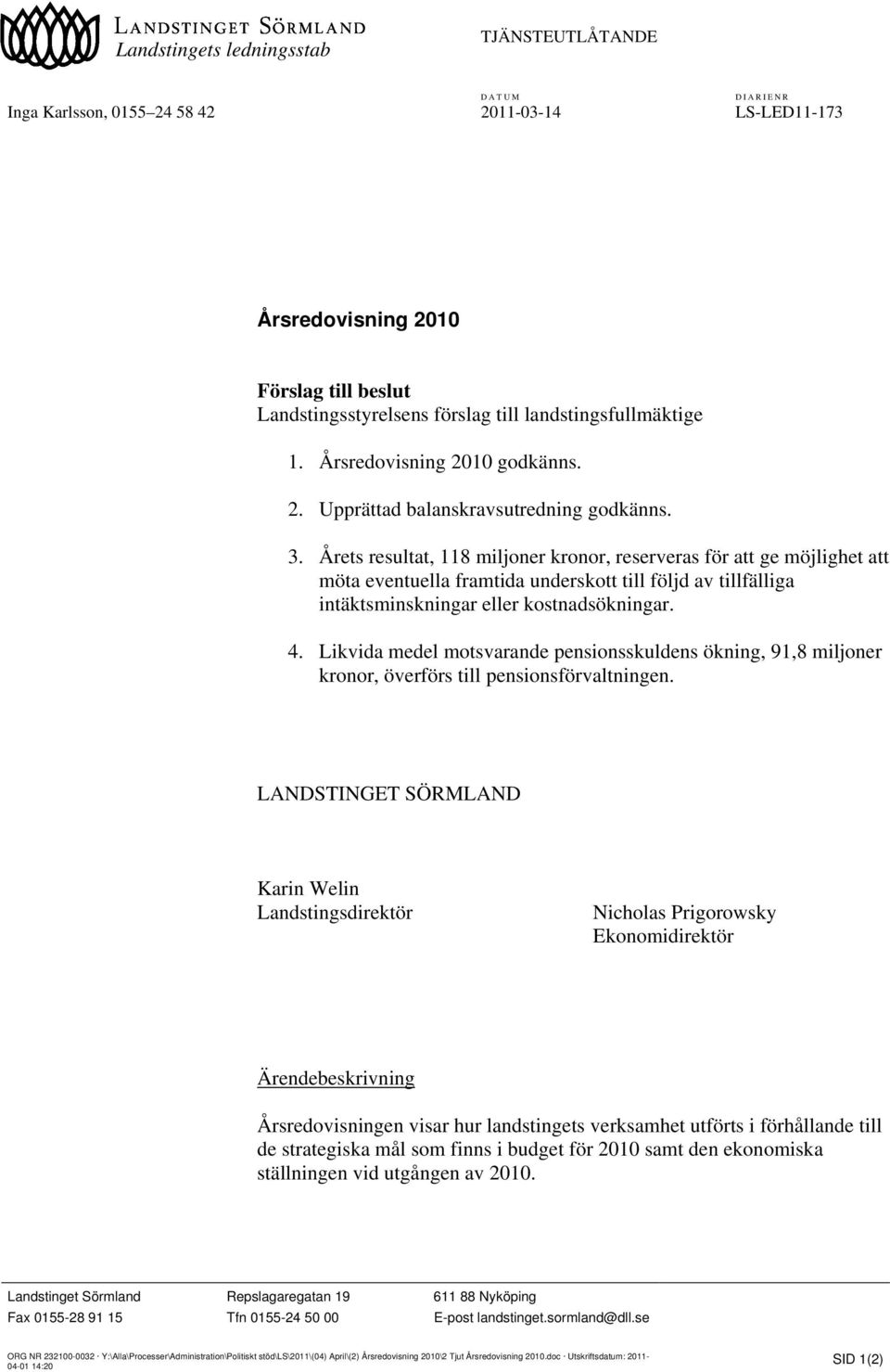 Årets resultat, 118 miljoner kronor, reserveras för att ge möjlighet att möta eventuella framtida underskott till följd av tillfälliga intäktsminskningar eller kostnadsökningar. 4.