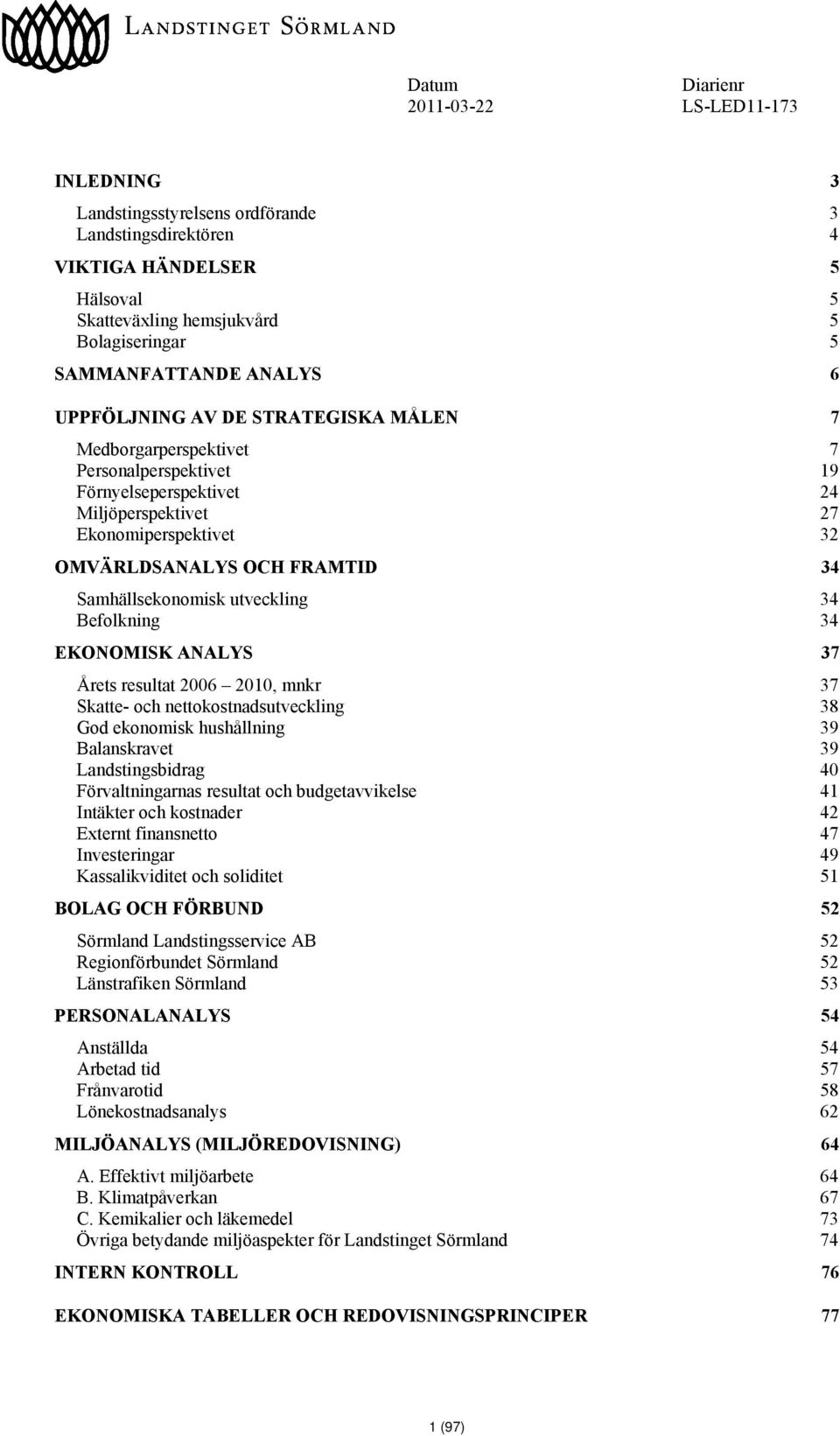 Samhällsekonomisk utveckling 34 Befolkning 34 EKONOMISK ANALYS 37 Årets resultat 2006 2010, mnkr 37 Skatte- och nettokostnadsutveckling 38 God ekonomisk hushållning 39 Balanskravet 39