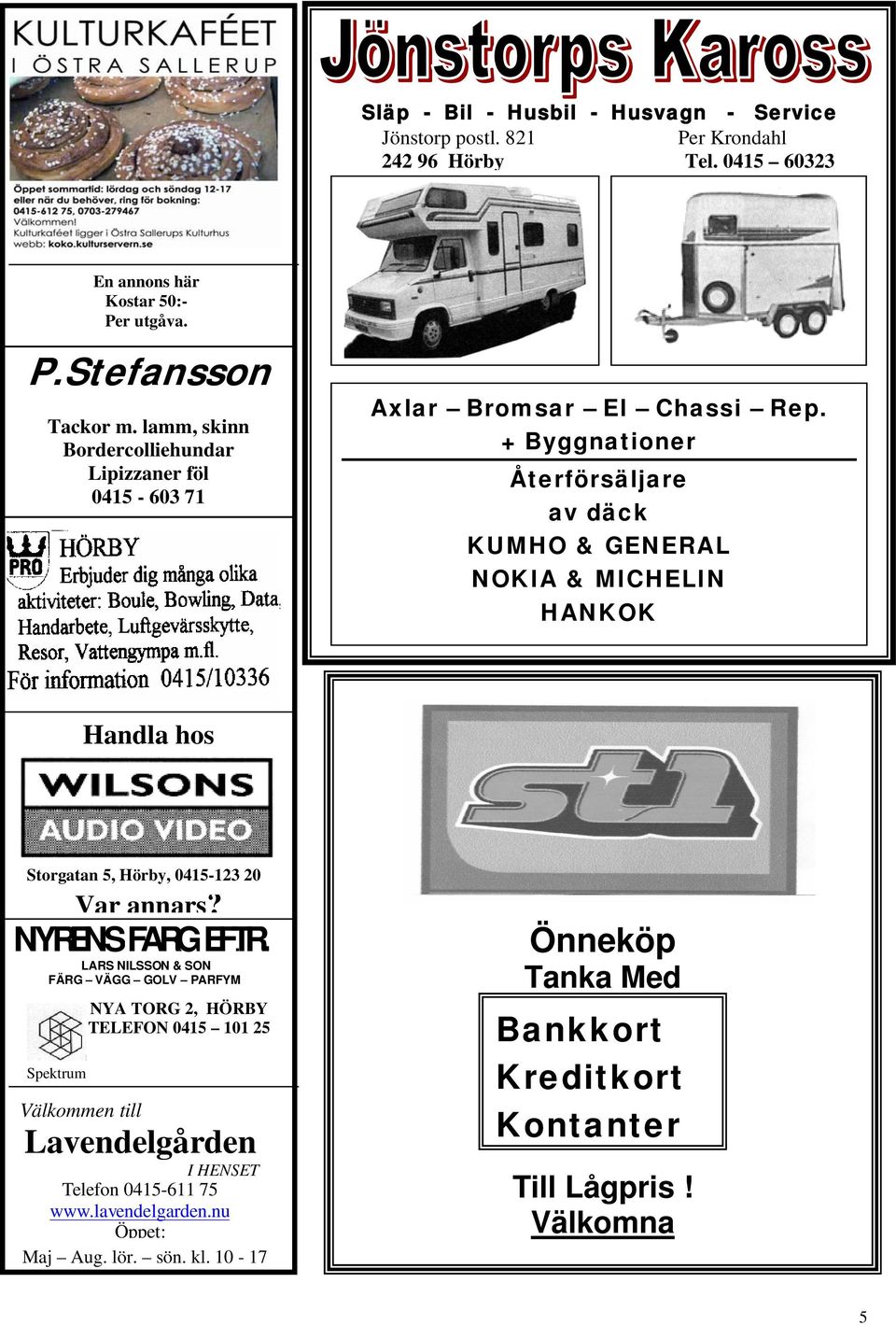 + Byggnationer Återförsäljare av däck KUMHO & GENERAL NOKIA & MICHELIN HANKOK Handla hos Storgatan 5, Hörby, 0415-123 20 Var annars?. NYRÉNS FÄRG EFTR.