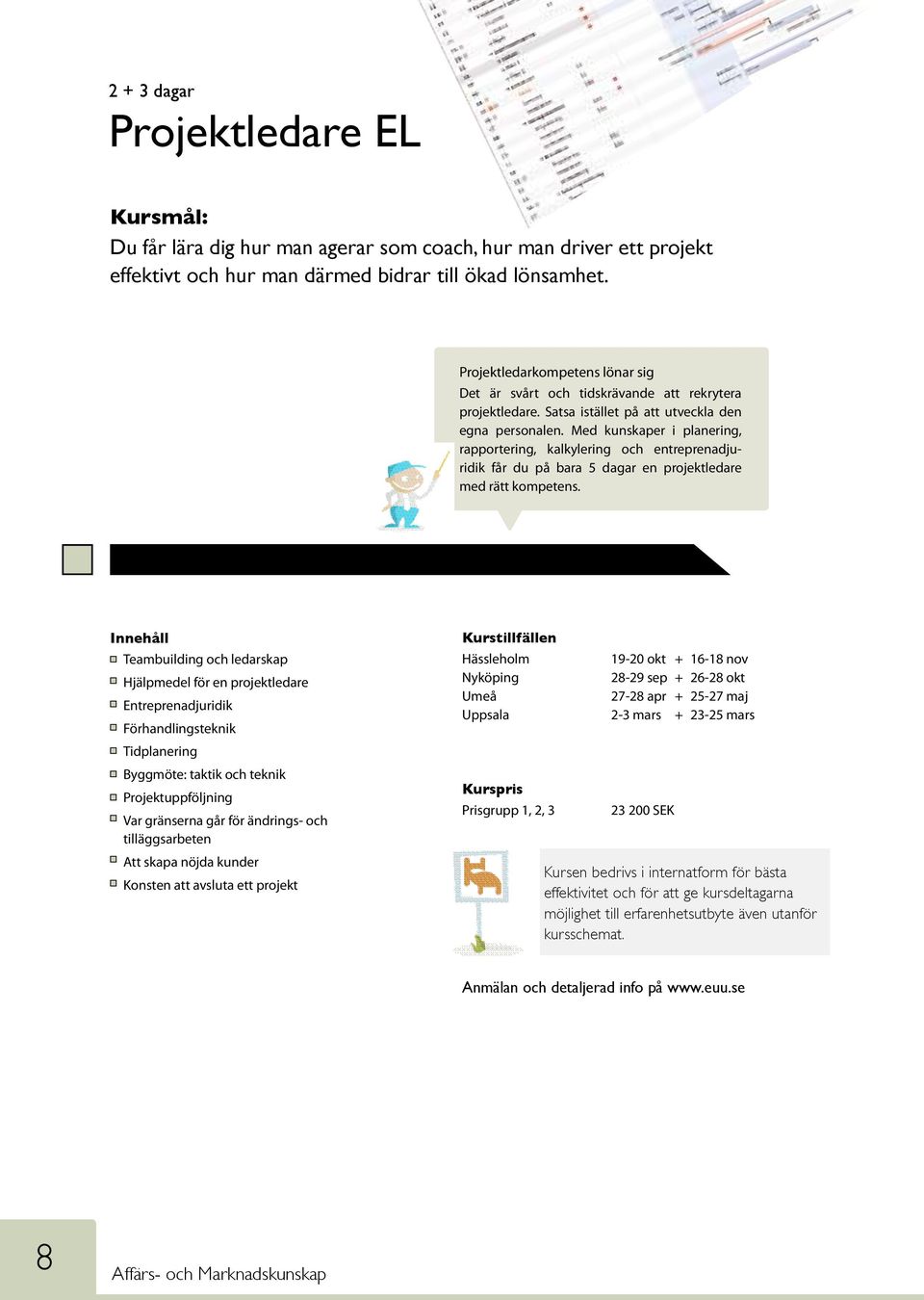 Med kunskaper i planering, rapportering, kalkylering och entreprenadjuridik får du på bara 5 dagar en projektledare med rätt kompetens.