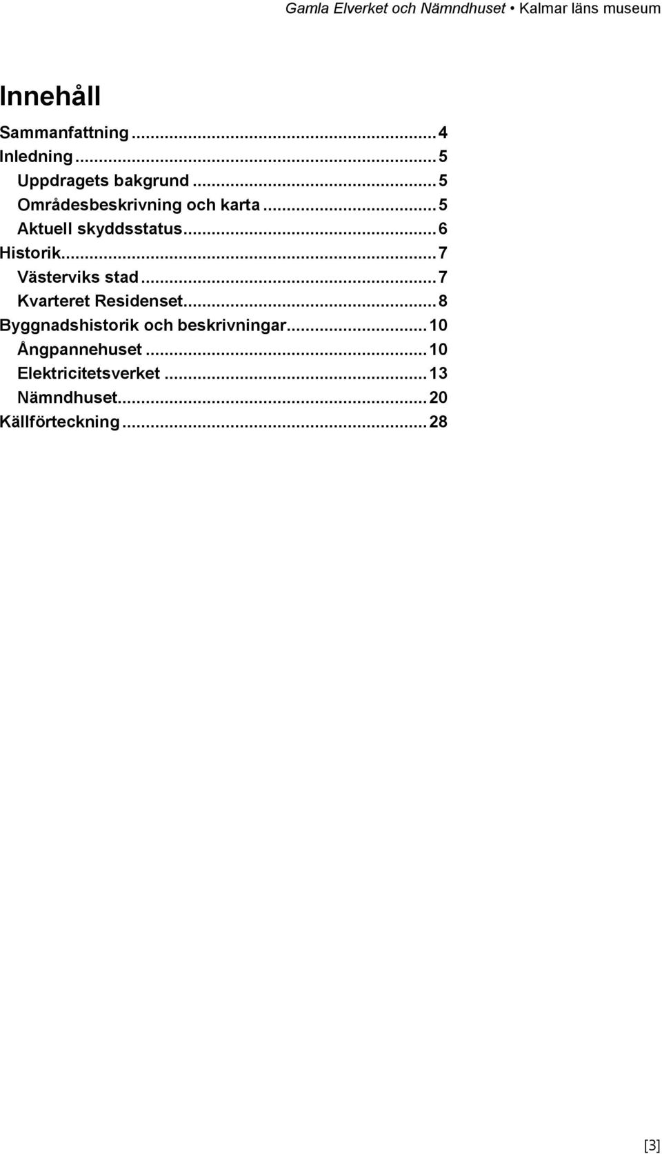 .. 7 Västerviks stad... 7 Kvarteret Residenset.