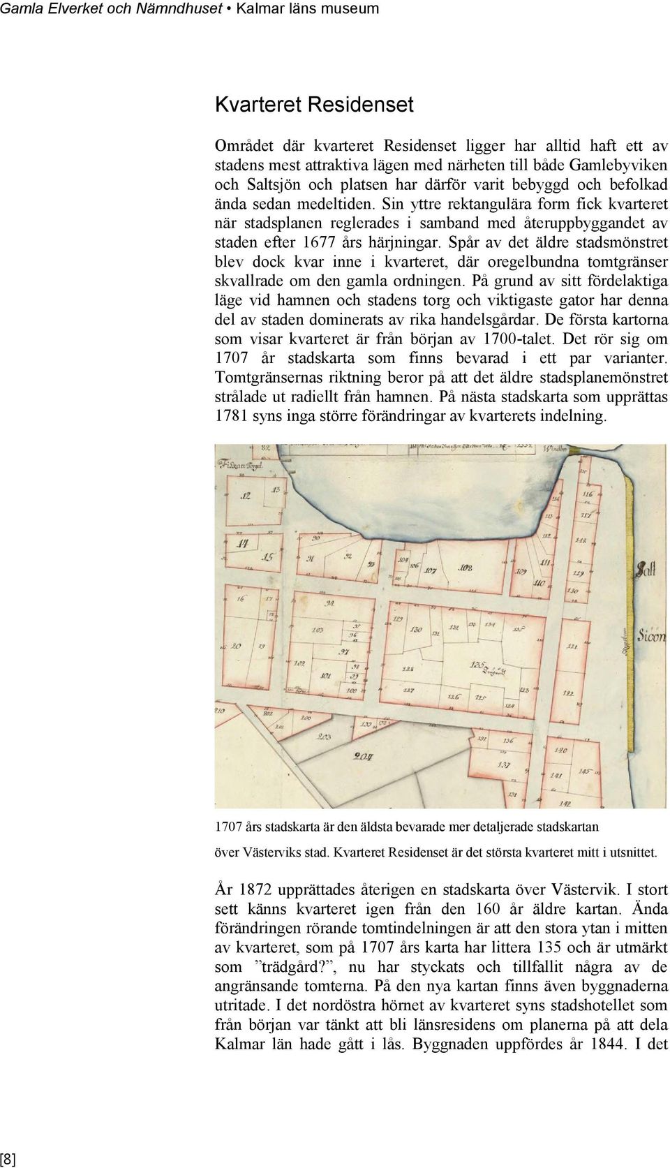 Spår av det äldre stadsmönstret blev dock kvar inne i kvarteret, där oregelbundna tomtgränser skvallrade om den gamla ordningen.