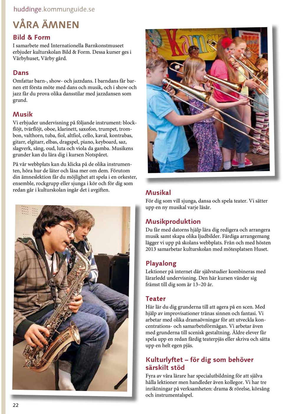 Musik Vi erbjuder undervisning på följande instrument: blockflöjt, tvärflöjt, oboe, klarinett, saxofon, trumpet, trombon, valthorn, tuba, fiol, altfiol, cello, kaval, kontrabas, gitarr, elgitarr,