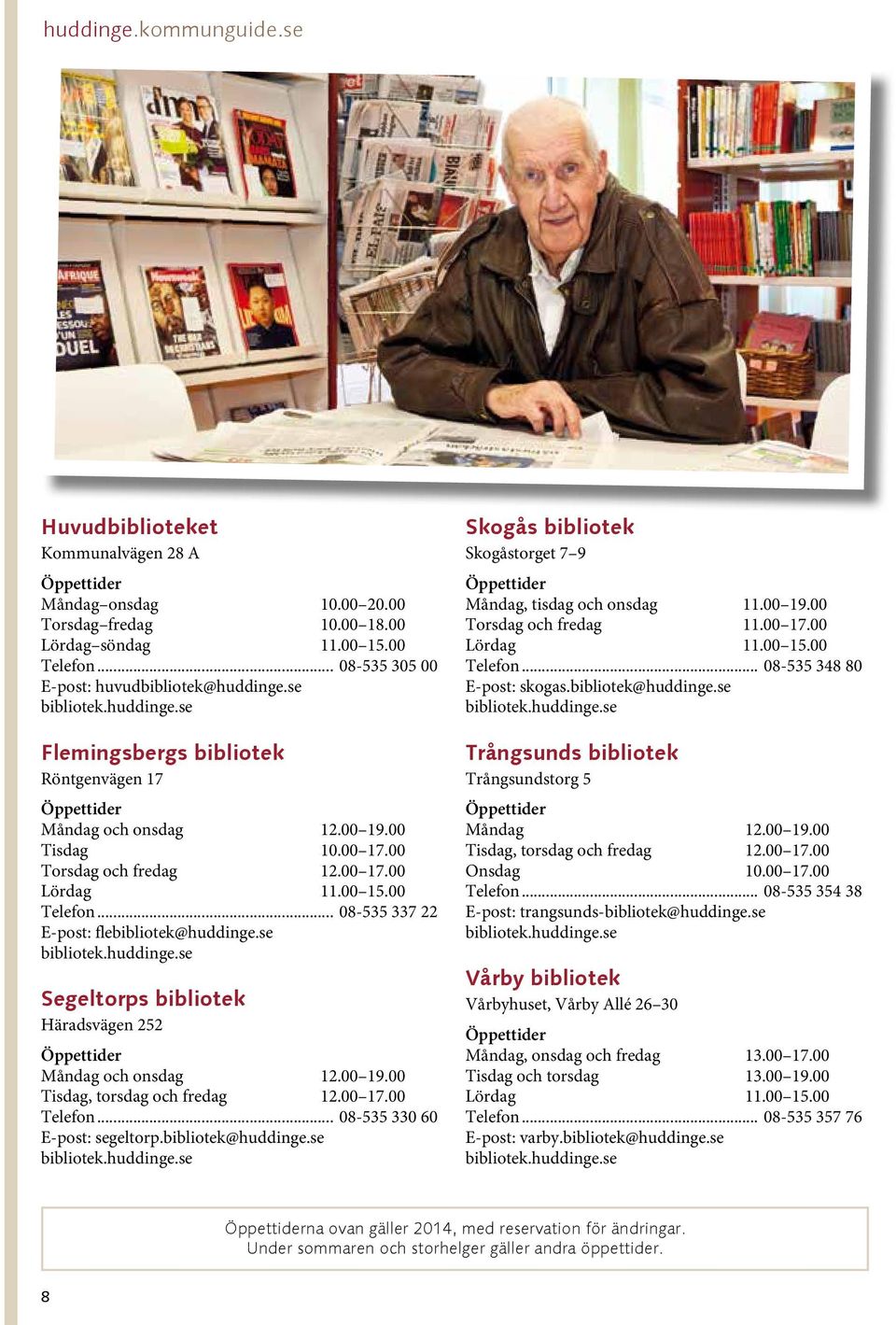 .. 08-535 337 22 E-post: flebibliotek@huddinge.se bibliotek.huddinge.se Segeltorps bibliotek Häradsvägen 252 Öppettider Måndag och onsdag 12.00 19.00 Tisdag, torsdag och fredag 12.00 17.00 Telefon.