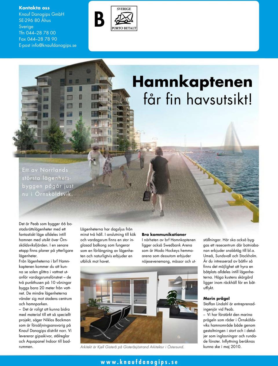 Det är Peab som bygger 66 bostadsrättslägenheter med ett fantastiskt läge alldeles intill hamnen med utsikt över Örnsköldsviksfjärden. I en senare etapp finns planer på ytterligare lägenheter.