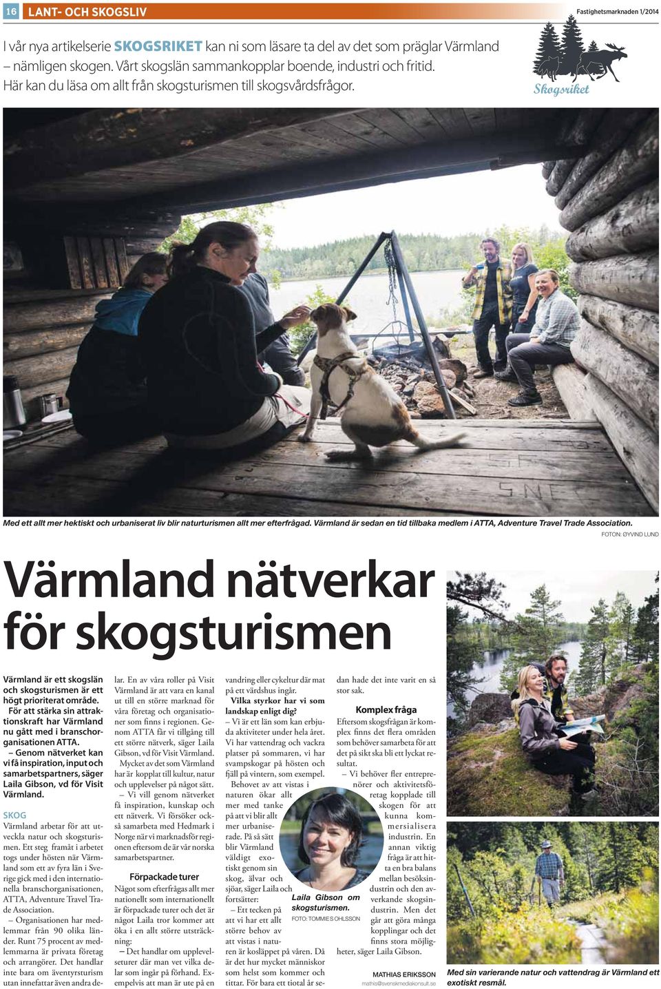 Skogsriket Med ett allt mer hektiskt och urbaniserat liv blir naturturismen allt mer efterfrågad. Värmland är sedan en tid tillbaka medlem i ATTA, Adventure Travel Trade Association.