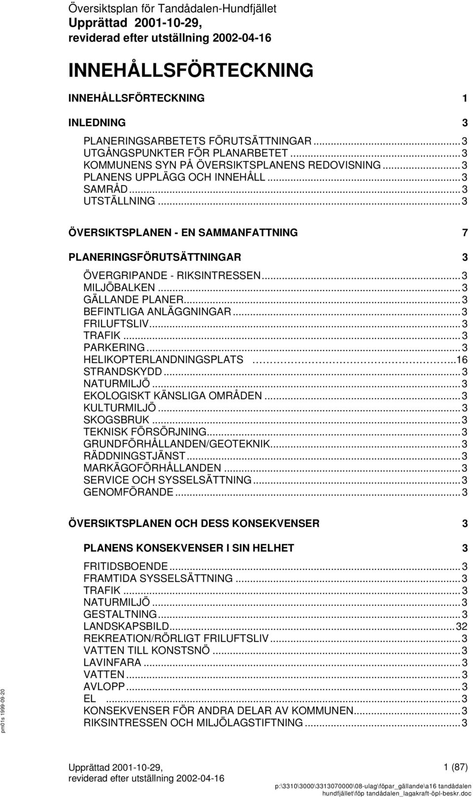 ..3 BEFINTLIGA ANLÄGGNINGAR...3 FRILUFTSLIV...3 TRAFIK...3 PARKERING...3 HELIKOPTERLANDNINGSPLATS..16 STRANDSKYDD...3 NATURMILJÖ...3 EKOLOGISKT KÄNSLIGA OMRÅDEN...3 KULTURMILJÖ...3 SKOGSBRUK.