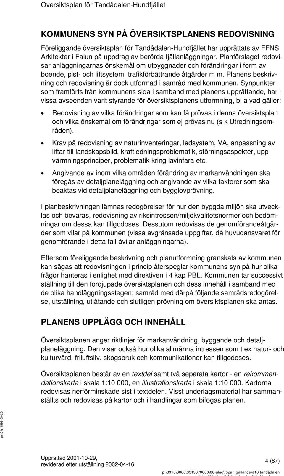 Planens beskrivning och redovisning är dock utformad i samråd med kommunen.