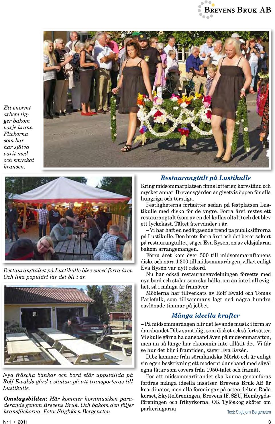 Och bakom den följer kransflickorna. Foto: Stigbjörn Bergensten Restaurangtält på Lustikulle Kring midsommarplatsen finns lotterier, korvstånd och mycket annat.