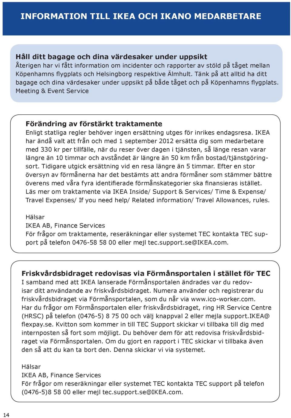 Meeting & Event Service Förändring av förstärkt traktamente Enligt statliga regler behöver ingen ersättning utges för inrikes endagsresa.