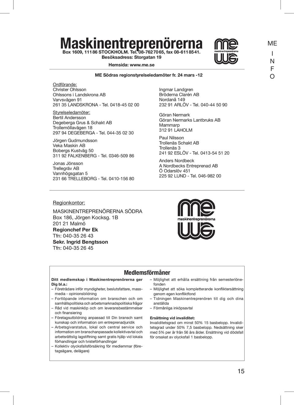 0418-45 02 00 Styrelseledamöter: Bertil Andersson Degeberga Grus & Schakt AB Trollemöllavägen 18 297 94 DEGEBERGA - Tel.