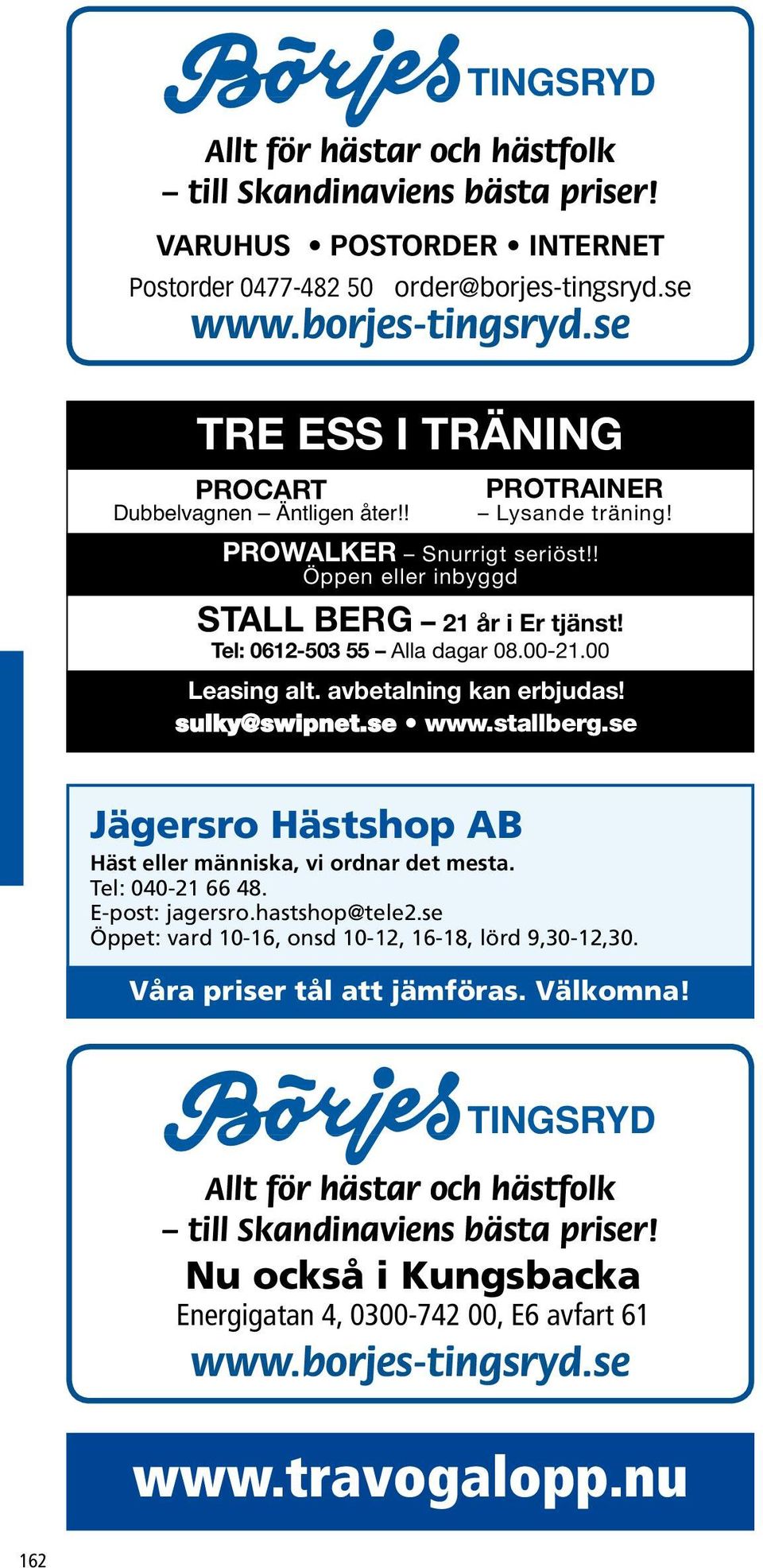 00-21.00 Leasing alt. avbetalning kan erbjudas! sulky@swipnet.se www.stallberg.se Jägersro Hästshop AB Häst eller människa, vi ordnar det mesta. Tel: 040-21 66 48. E-post: jagersro.hastshop@tele2.