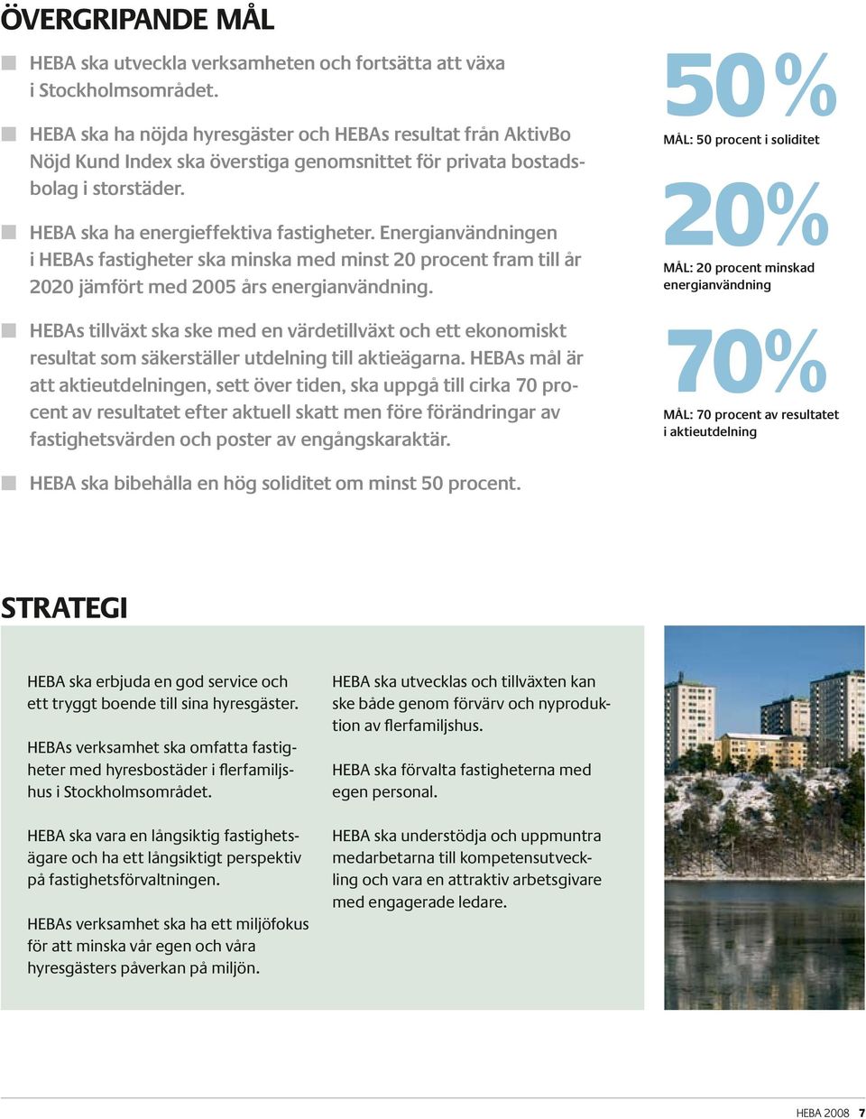 Energianvändningen i HEBAs fastigheter ska minska med minst 20 procent fram till år 2020 jämfört med 2005 års energianvändning.