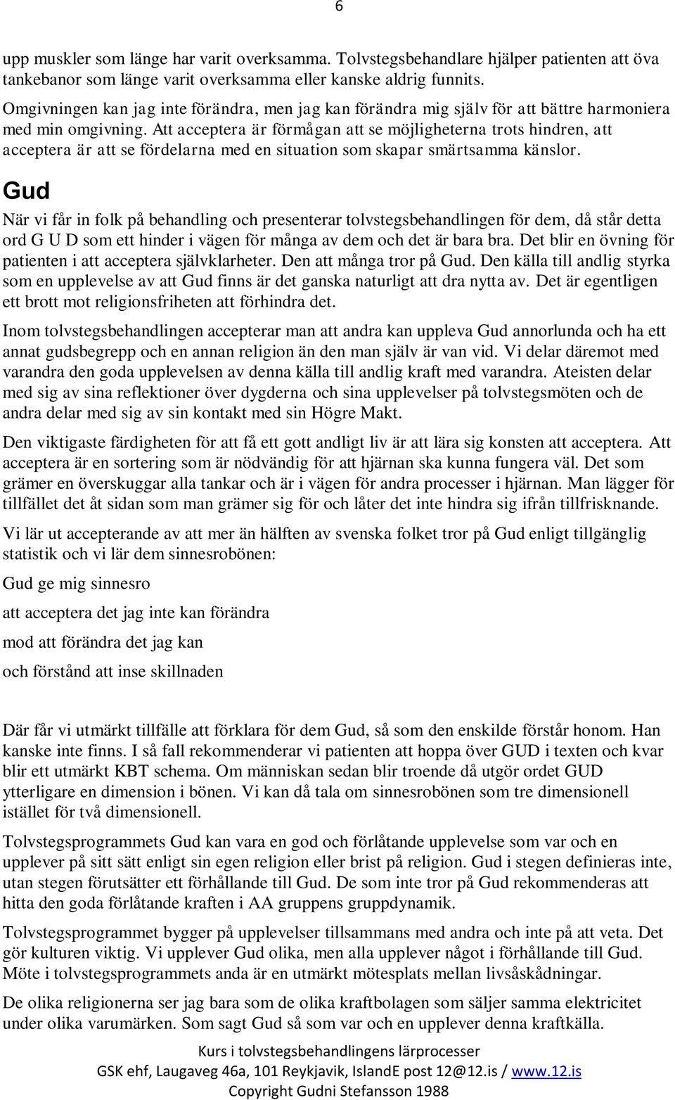 Att acceptera är förmågan att se möjligheterna trots hindren, att acceptera är att se fördelarna med en situation som skapar smärtsamma känslor.