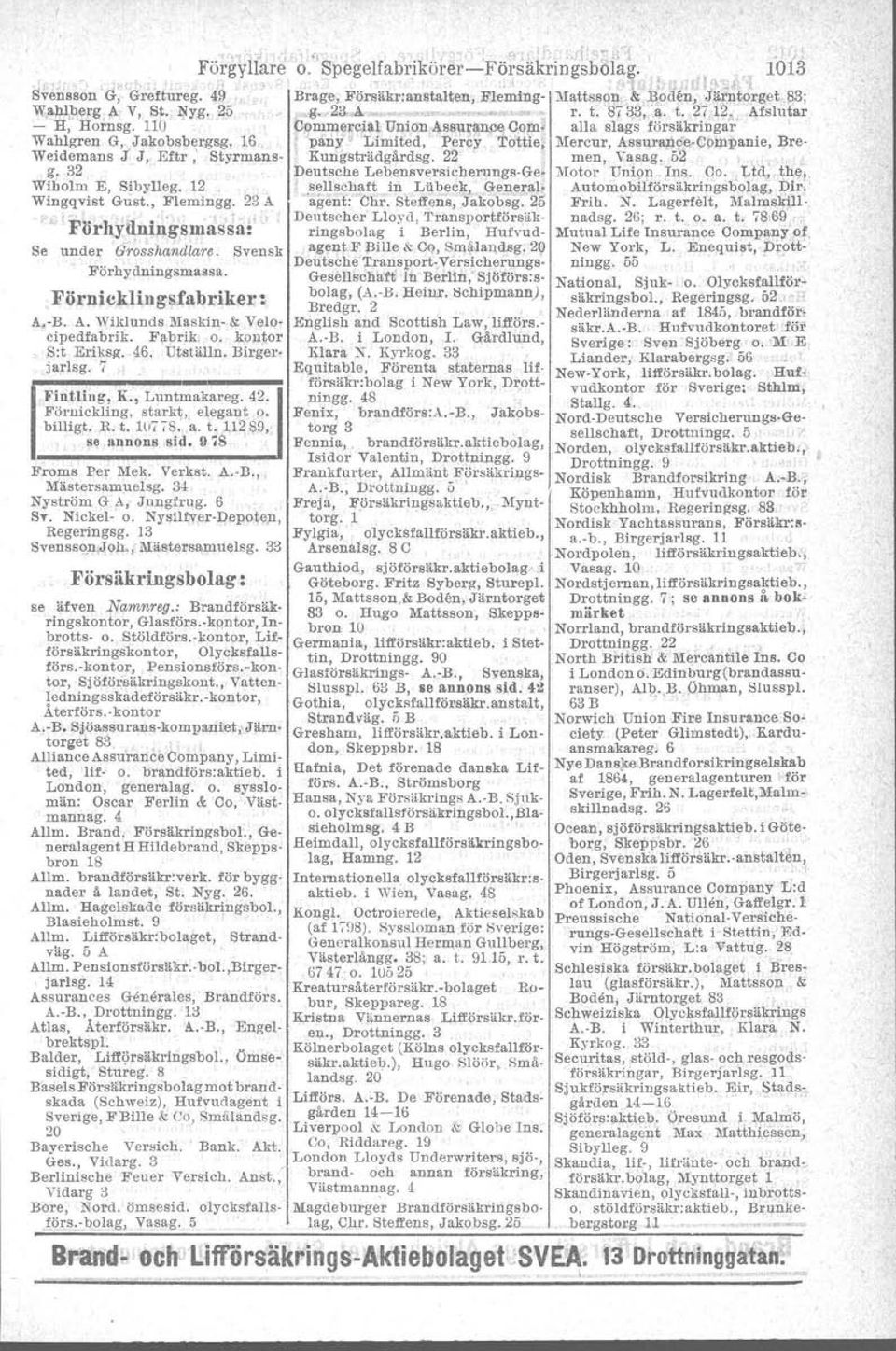 u~~ce Oorn- alla slags försäkringar Wahlgren G, J'akobsbergsg, 16r\ Jpany, Dimited,! Percy' -Tpttie: Mercur, Assu-papce Cbmpanie, Bre- Weidemans J' J, Eftr,' Styrmans- Kungsträdgårdsg.