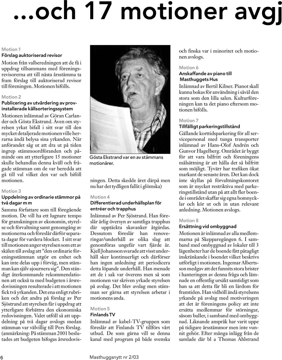 Även om styrelsen yrkat bifall i sitt svar till den mycket detaljerade motionen ville herrarna ändå belysa sina yrkanden.