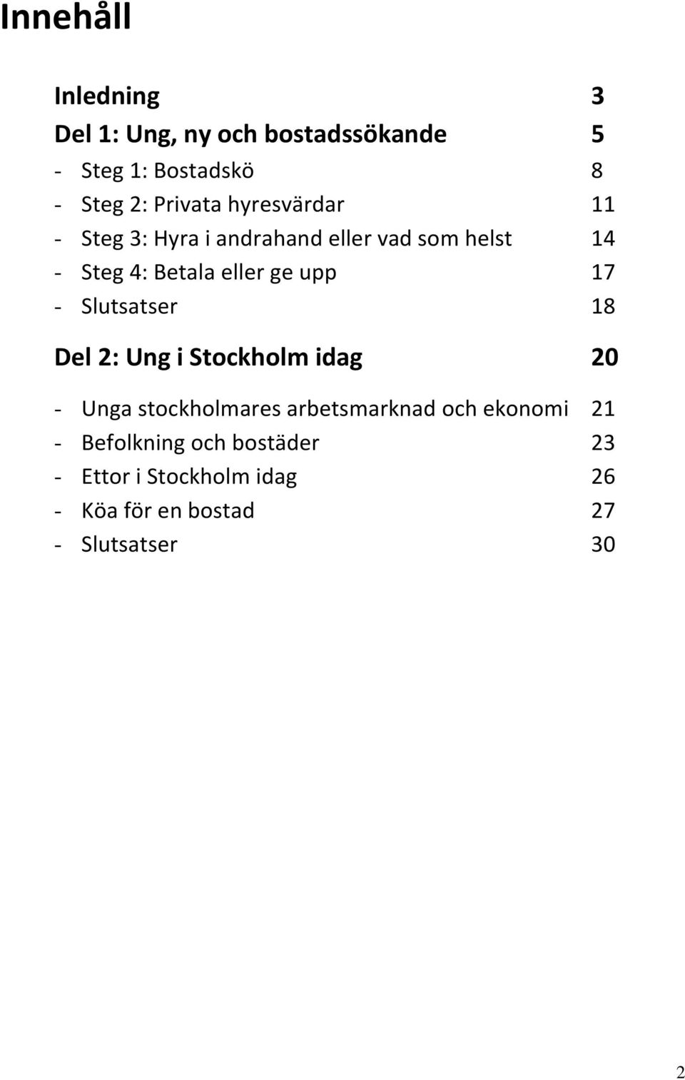 - Slutsatser 18 Del 2: Ung i Stockholm idag 20 - Unga stockholmares arbetsmarknad och ekonomi 21