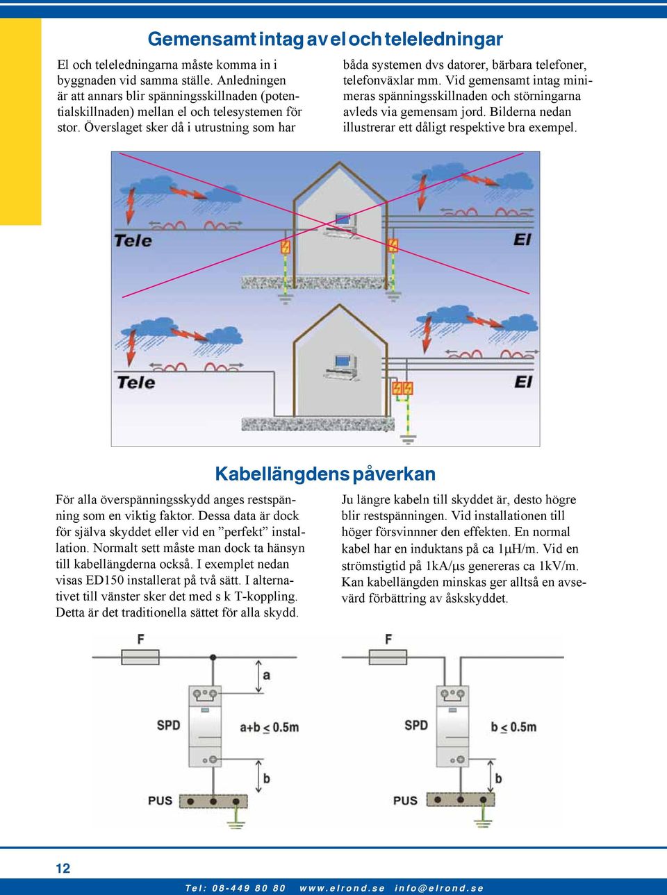 Överslaget sker då i utrustning som har båda systemen dvs datorer, bärbara telefoner, telefonväxlar mm. Vid gemensamt intag minimeras spänningsskillnaden och störningarna avleds via gemensam jord.